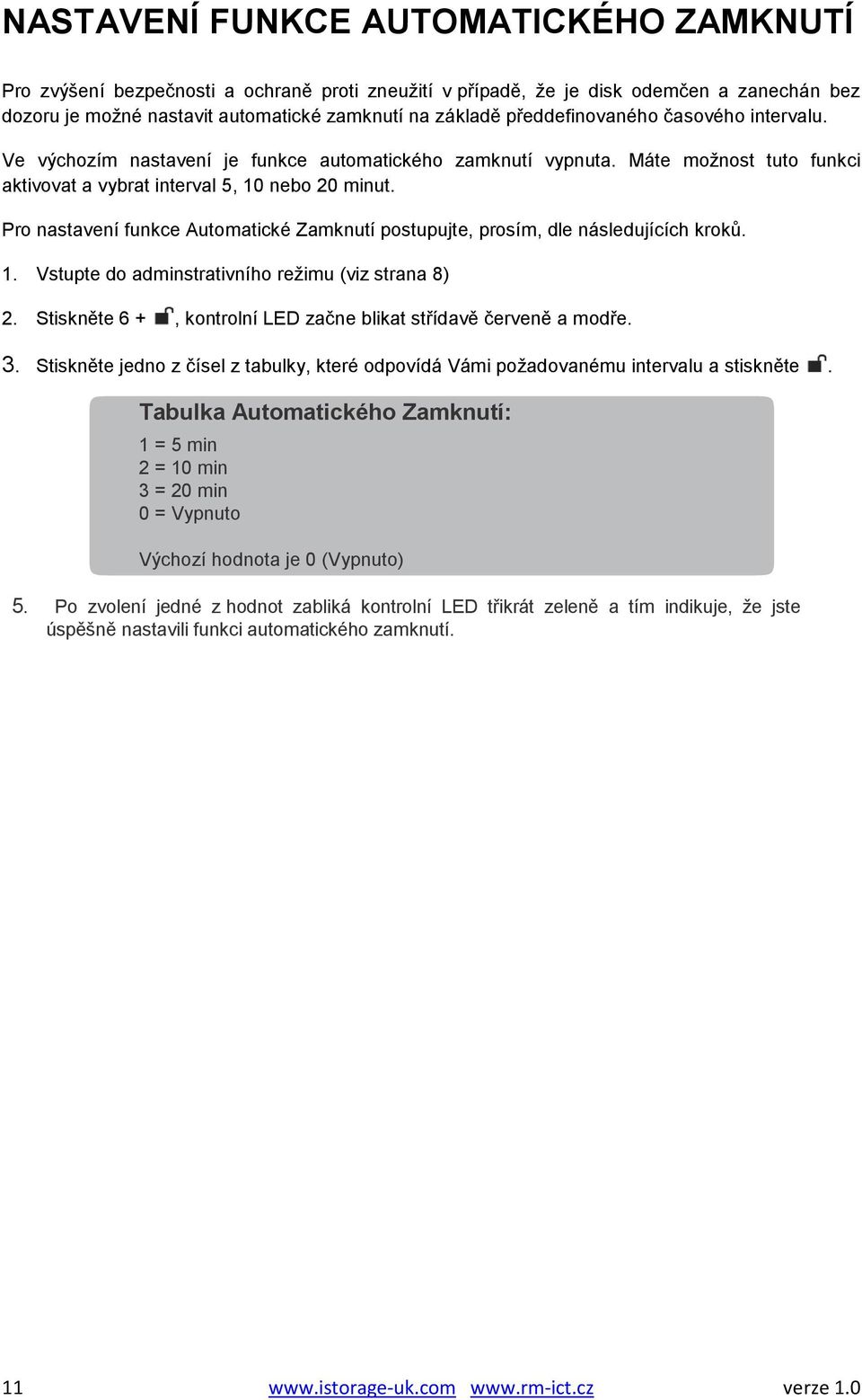 Pro nastavení funkce Automatické Zamknutí postupujte, prosím, dle následujících kroků. 1. Vstupte do adminstrativního režimu (viz strana 8) 2.