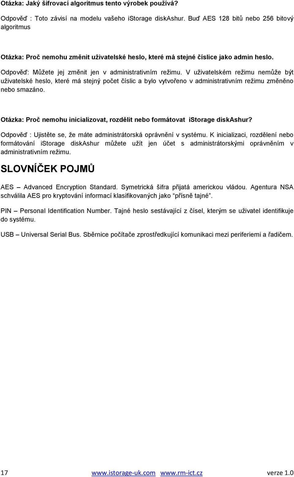 V uživatelském režimu nemůže být uživatelské heslo, které má stejný počet číslic a bylo vytvořeno v administrativním režimu změněno nebo smazáno.