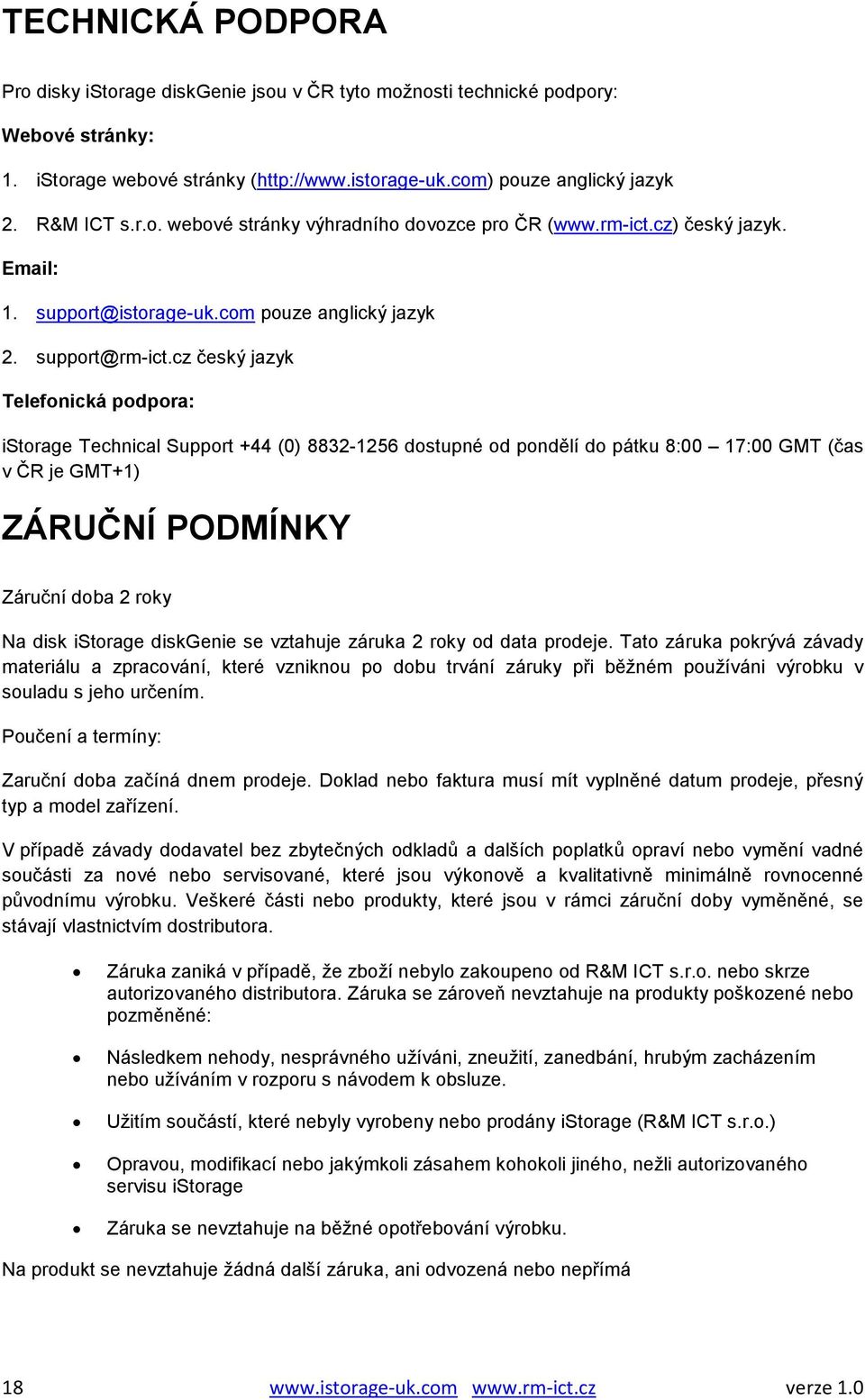 cz český jazyk Telefonická podpora: istorage Technical Support +44 (0) 8832-1256 dostupné od pondělí do pátku 8:00 17:00 GMT (čas v ČR je GMT+1) ZÁRUČNÍ PODMÍNKY Záruční doba 2 roky Na disk istorage