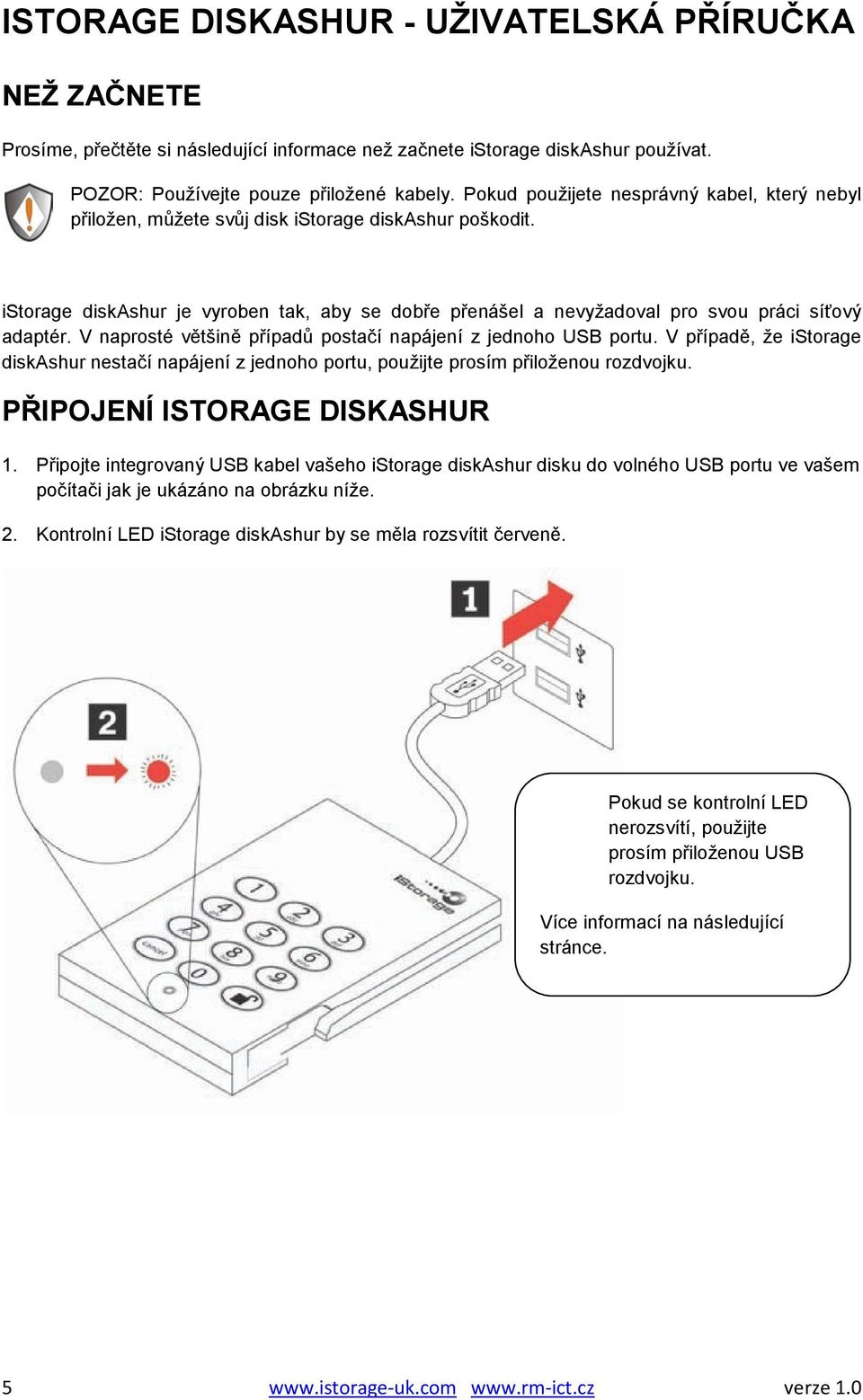 istorage diskashur je vyroben tak, aby se dobře přenášel a nevyžadoval pro svou práci síťový adaptér. V naprosté většině případů postačí napájení z jednoho USB portu.