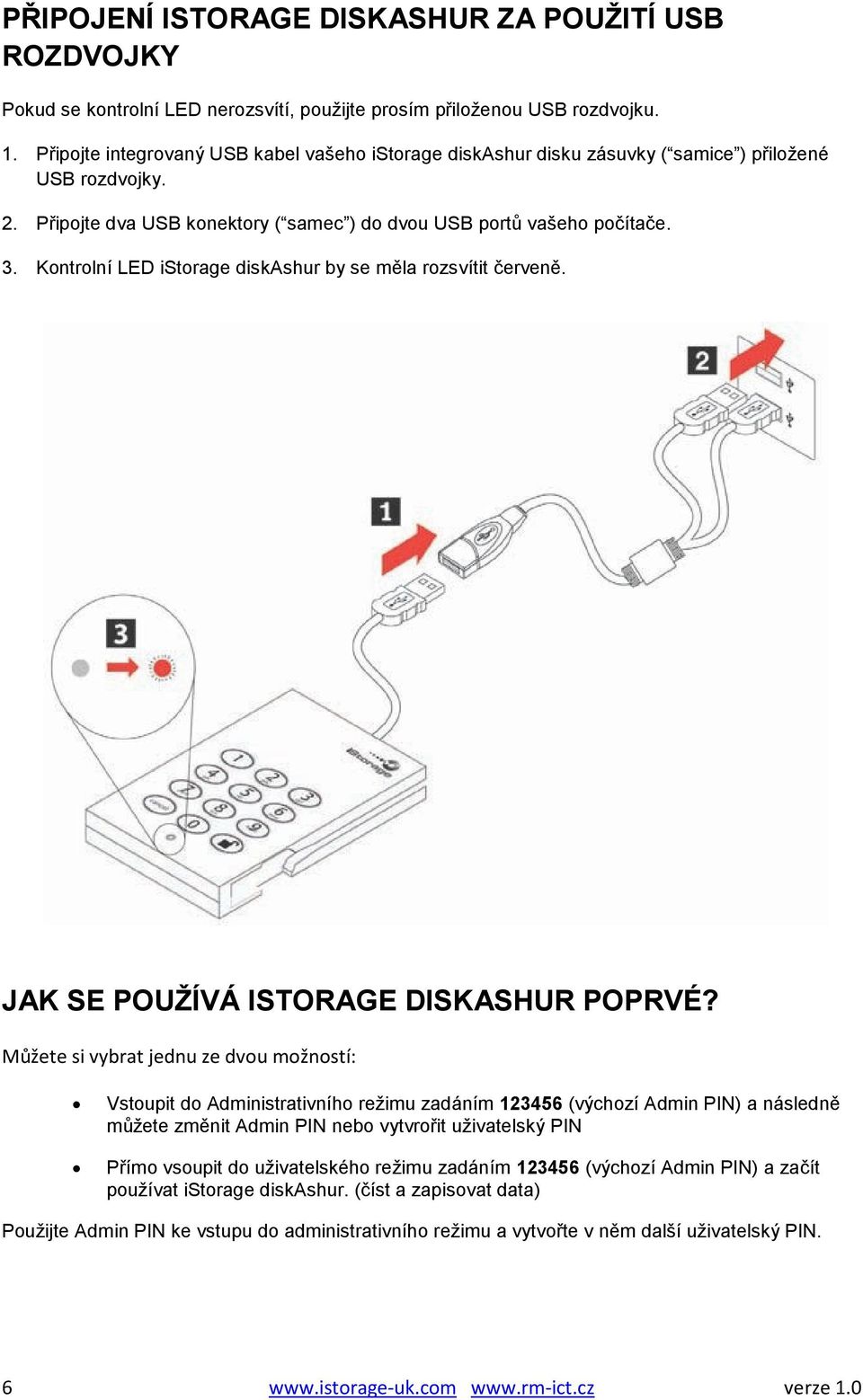 Kontrolní LED istorage diskashur by se měla rozsvítit červeně. JAK SE POUŽÍVÁ ISTORAGE DISKASHUR POPRVÉ?