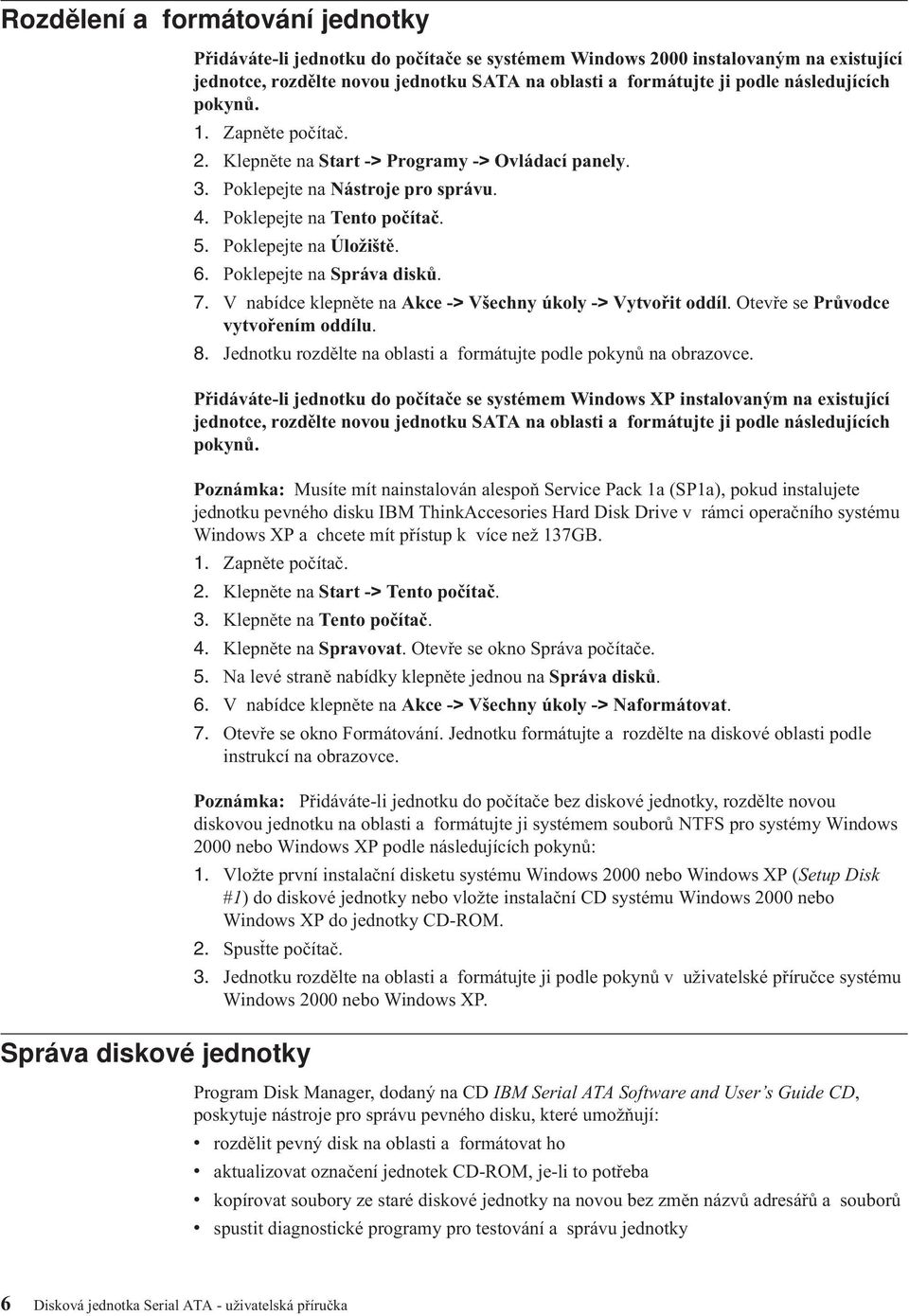 Poklepejte na Správa disků. 7. V nabídce klepněte na Akce -> Všechny úkoly -> Vytvořit oddíl. Otevře se Průvodce vytvořením oddílu. 8.