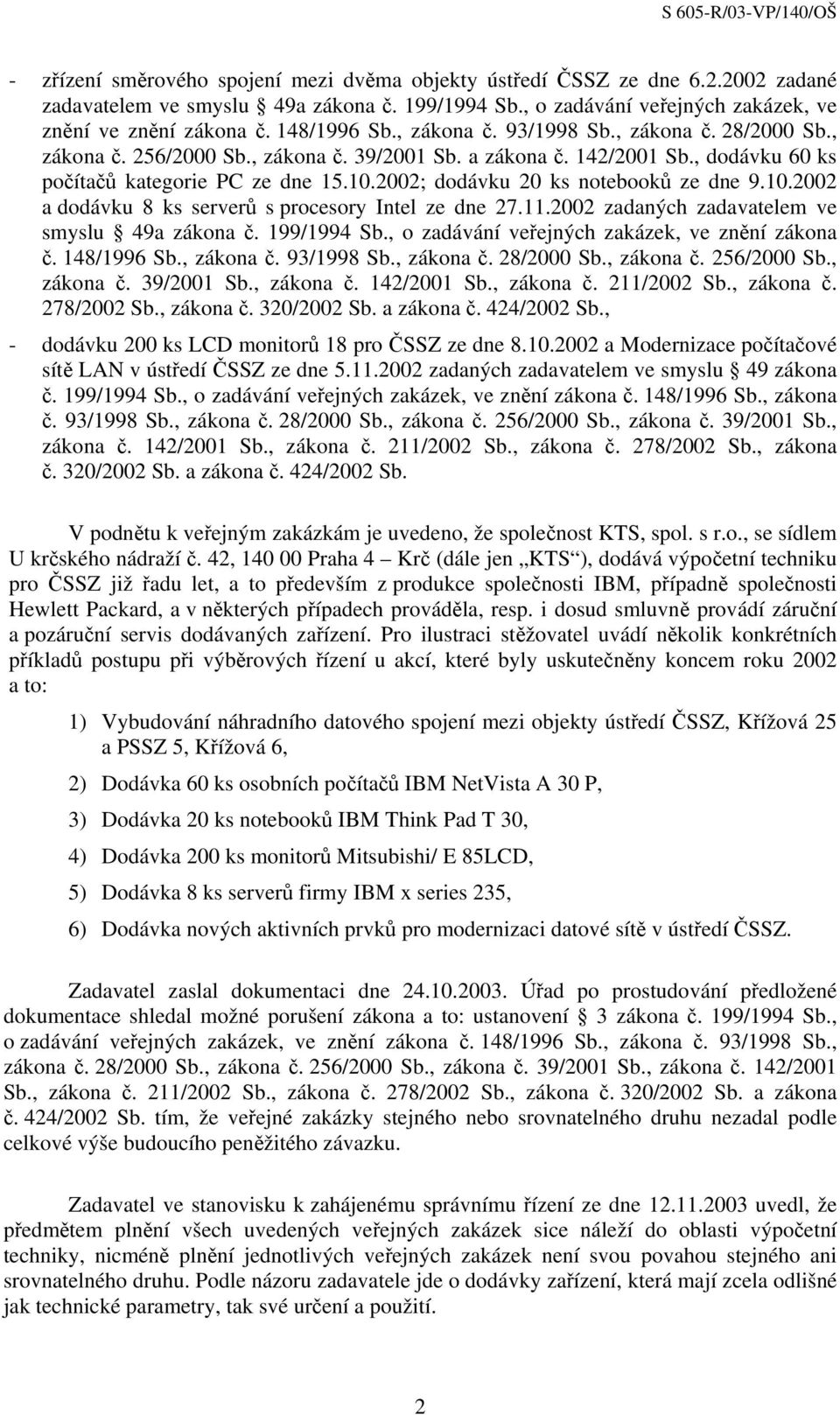 2002; dodávku 20 ks notebooků ze dne 9.10.2002 a dodávku 8 ks serverů s procesory Intel ze dne 27.11.2002 zadaných zadavatelem ve smyslu 49a zákona č. 199/1994 Sb.