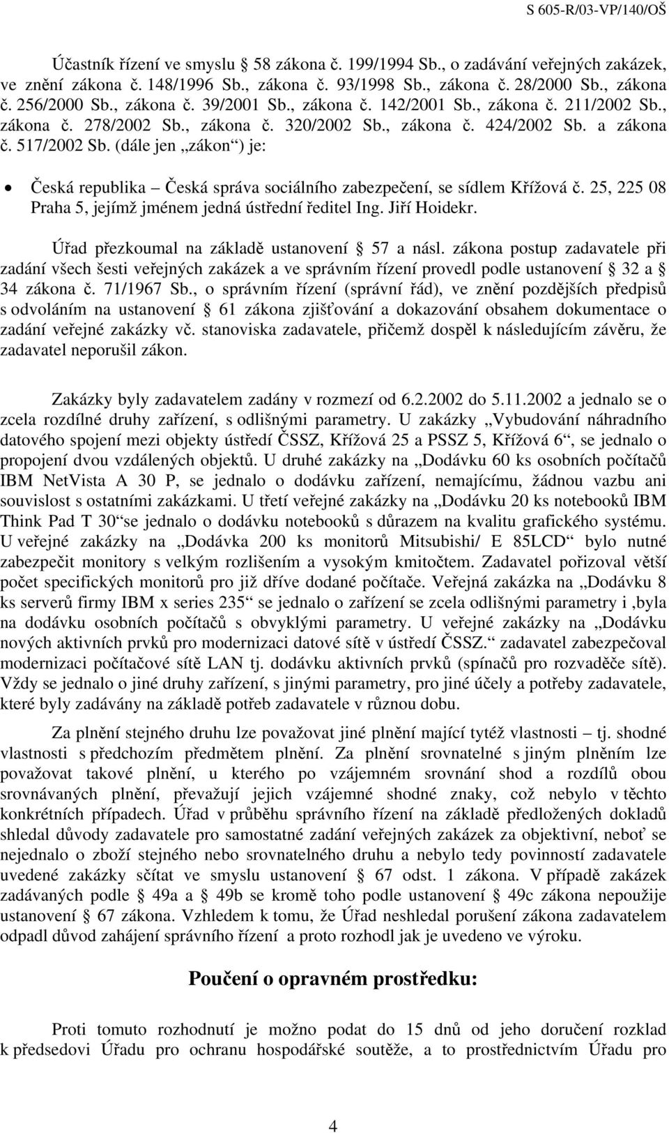 (dále jen zákon ) je: Česká republika Česká správa sociálního zabezpečení, se sídlem Křížová č. 25, 225 08 Praha 5, jejímž jménem jedná ústřední ředitel Ing. Jiří Hoidekr.