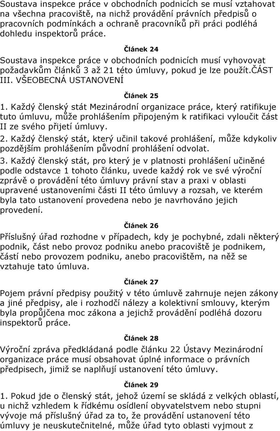 Každý členský stát Mezinárodní organizace práce, který ratifikuje tuto úmluvu, může prohlášením připojeným k ratifikaci vyloučit část II ze svého přijetí úmluvy. 2.