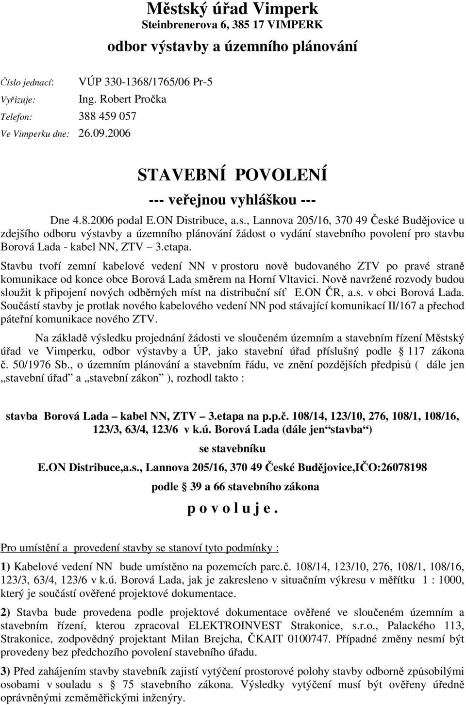 ribuce, a.s., Lannova 205/16, 370 49 eské Budjovice u zdejšího odboru výstavby a územního plánování žádost o vydání stavebního povolení pro stavbu Borová Lada - kabel NN, ZTV 3.etapa.