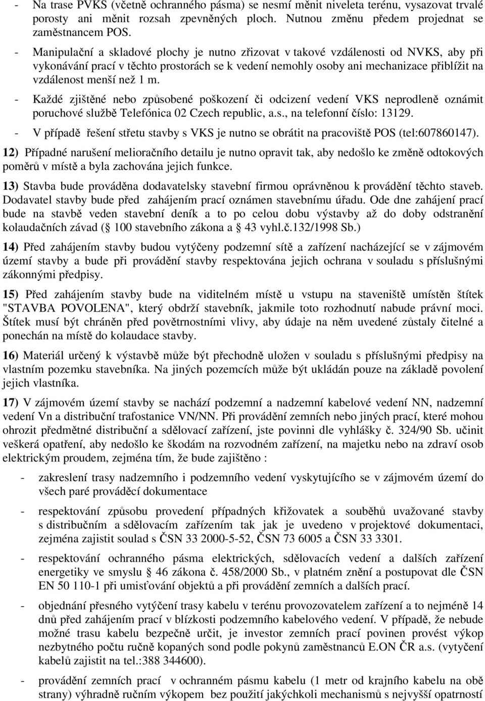 - Každé zjištné nebo zpsobené poškození i odcizení vedení VKS neprodlen oznámit poruchové služb Telefónica 02 Czech republic, a.s., na telefonní íslo: 13129.