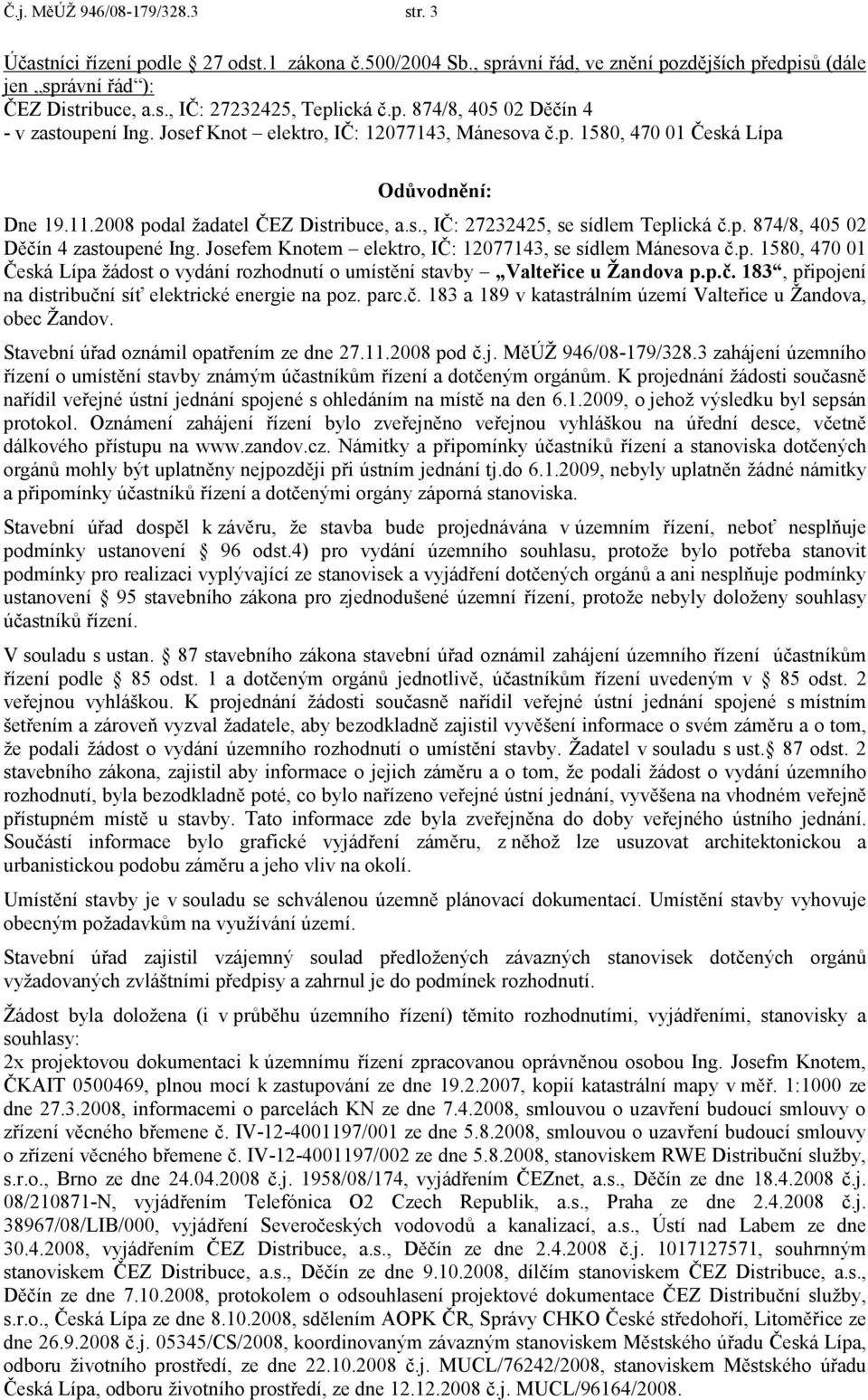 p. 874/8, 405 02 Děčín 4 zastoupené Ing. Josefem Knotem elektro, IČ: 12077143, se sídlem Mánesova č.p. 1580, 470 01 Česká Lípa žádost o vydání rozhodnutí o umístění stavby Valteřice u Žandova p.p.č. 183, připojení na distribuční síť elektrické energie na poz.