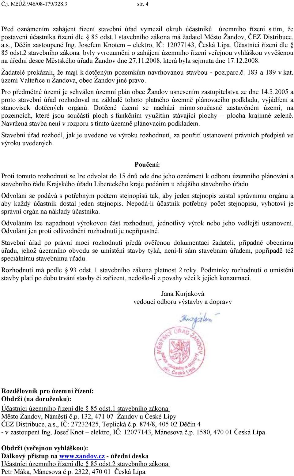 2 stavebního zákona byly vyrozuměni o zahájení územního řízení veřejnou vyhláškou vyvěšenou na úřední desce Městského úřadu Žandov dne 27.11.2008,