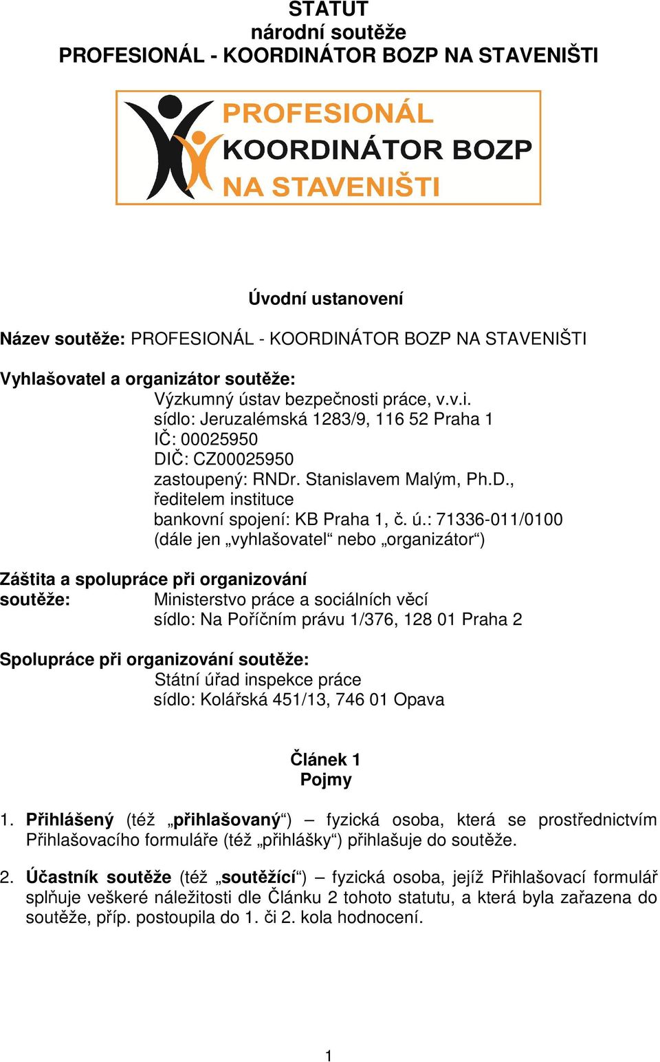 : 71336-011/0100 (dále jen vyhlašovatel nebo organizátor ) Záštita a spolupráce při organizování soutěže: Ministerstvo práce a sociálních věcí sídlo: Na Poříčním právu 1/376, 128 01 Praha 2