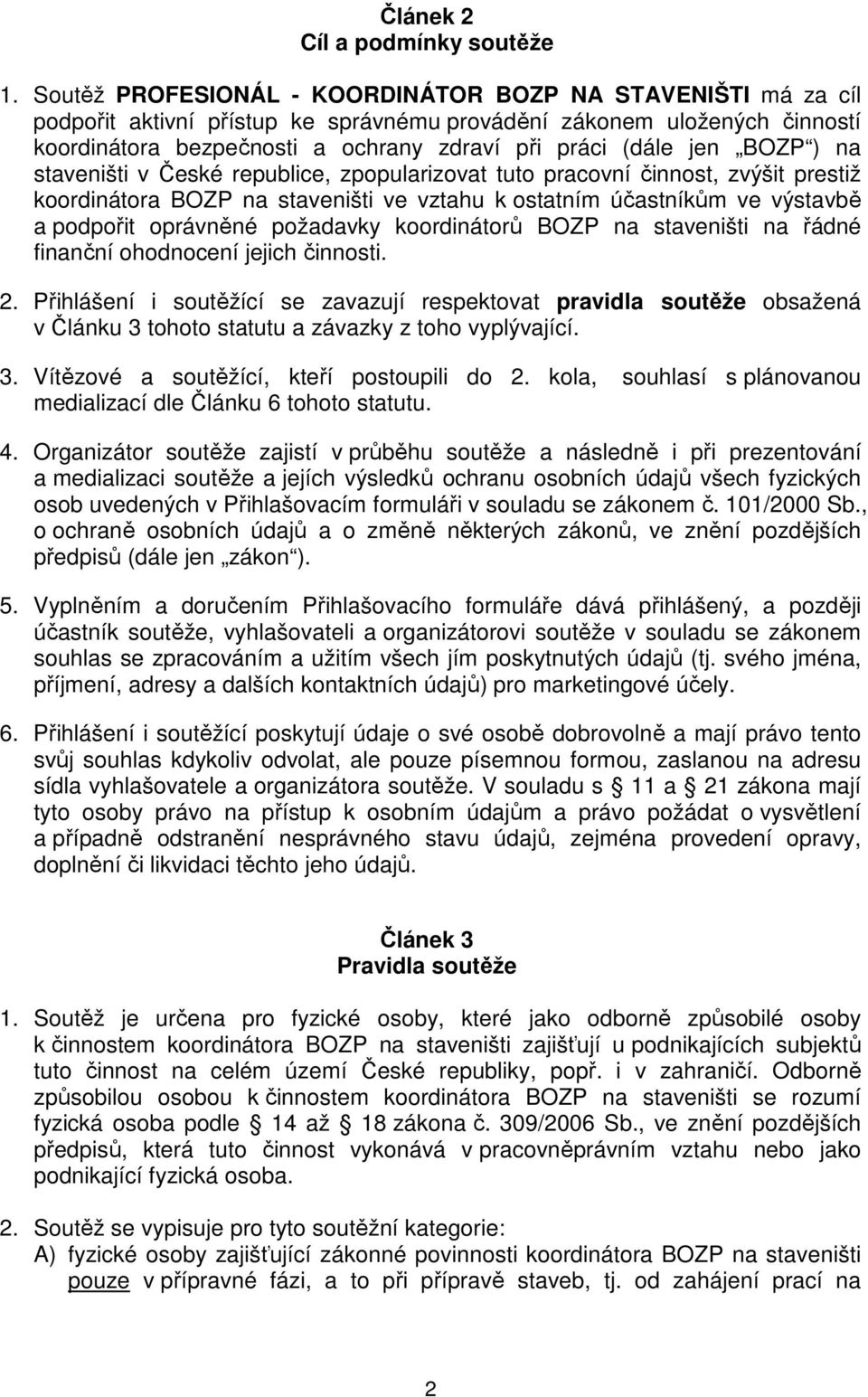 BOZP ) na staveništi v České republice, zpopularizovat tuto pracovní činnost, zvýšit prestiž koordinátora BOZP na staveništi ve vztahu k ostatním účastníkům ve výstavbě a podpořit oprávněné požadavky