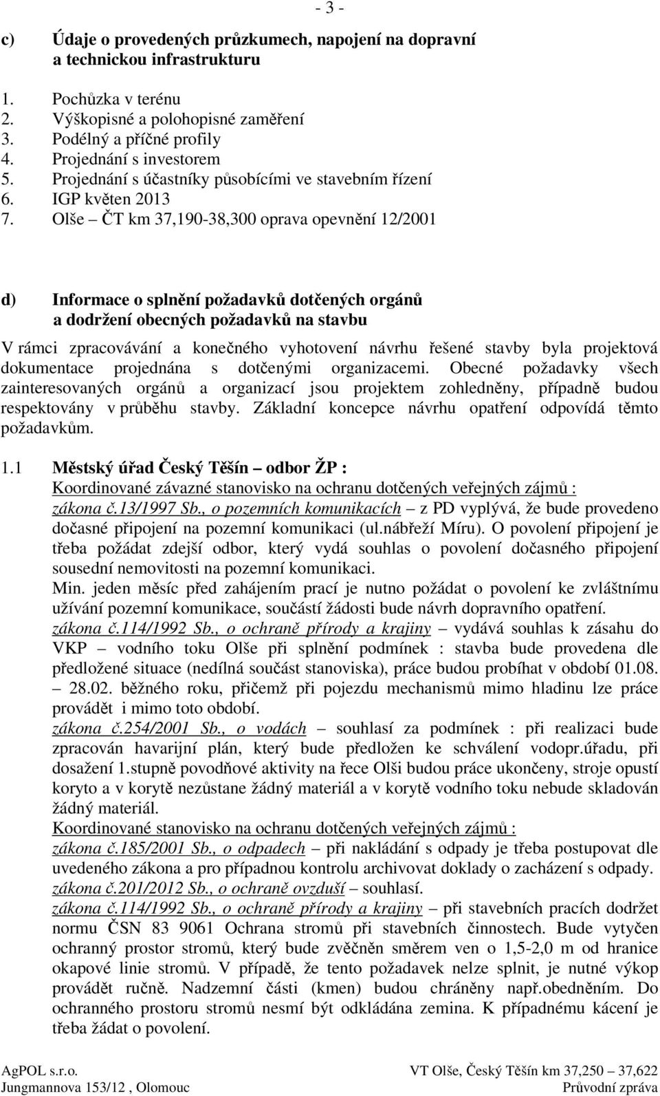 Olše T km 37,190-38,300 oprava opevnní 12/2001 d) Informace o splnní požadavk dotených orgán a dodržení obecných požadavk na stavbu V rámci zpracovávání a koneného vyhotovení návrhu ešené stavby byla