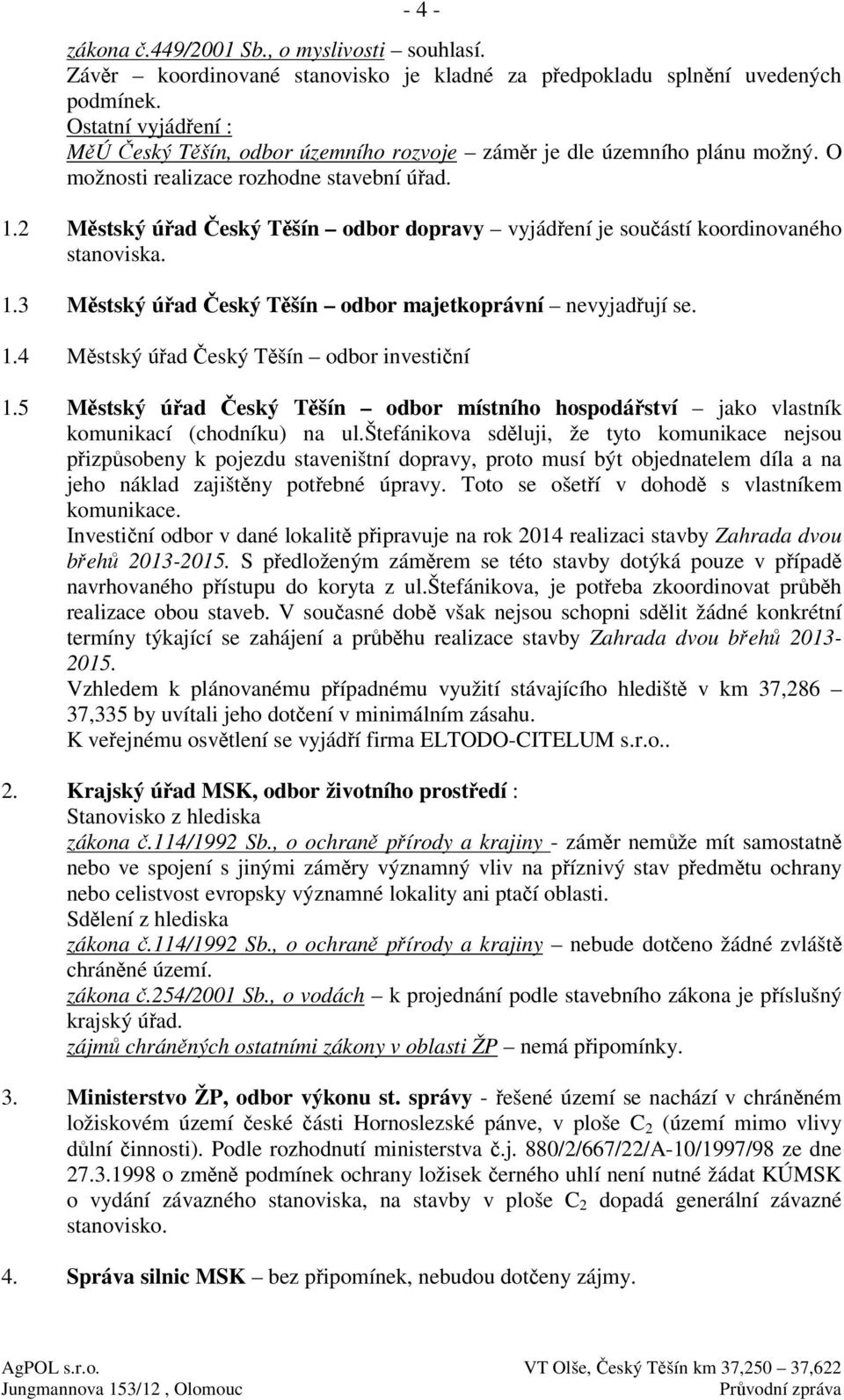 2 Mstský úad eský Tšín odbor dopravy vyjádení je souástí koordinovaného stanoviska. 1.3 Mstský úad eský Tšín odbor majetkoprávní nevyjadují se. 1.4 Mstský úad eský Tšín odbor investiní 1.