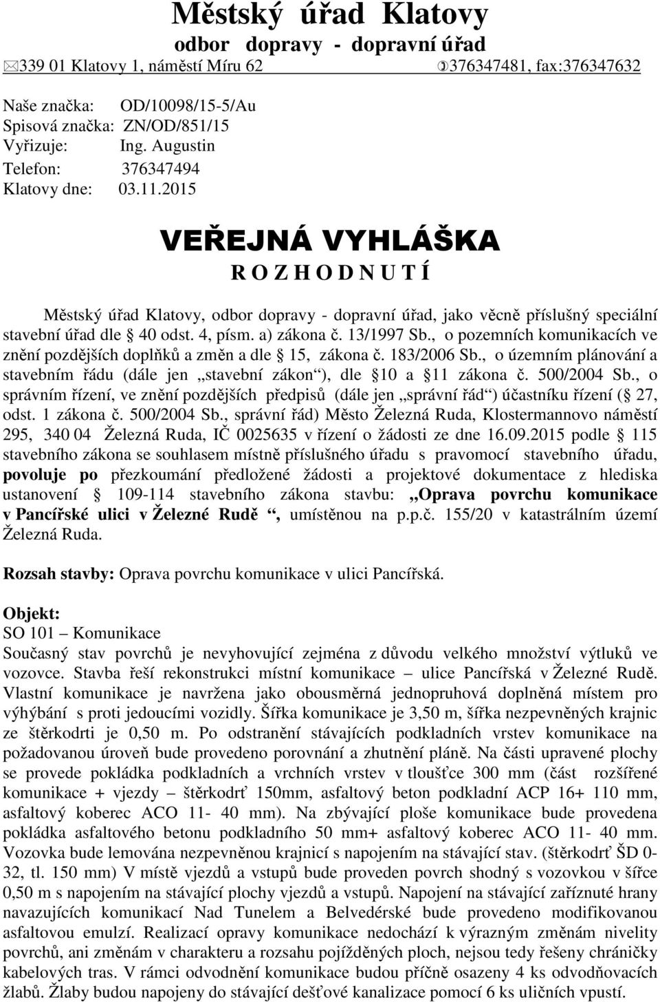 4, písm. a) zákona č. 13/1997 Sb., o pozemních komunikacích ve znění pozdějších doplňků a změn a dle 15, zákona č. 183/2006 Sb.