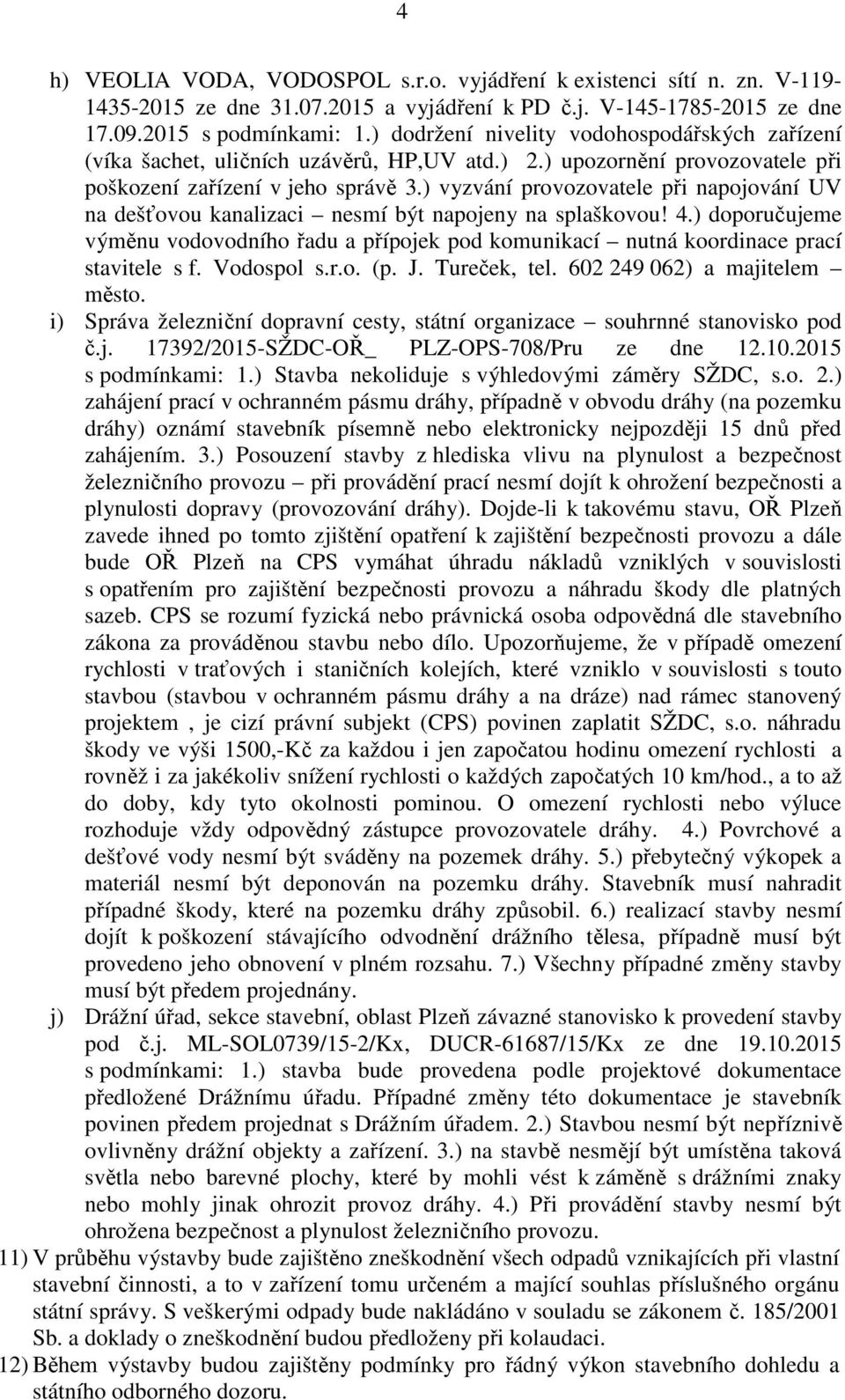 ) vyzvání provozovatele při napojování UV na dešťovou kanalizaci nesmí být napojeny na splaškovou! 4.