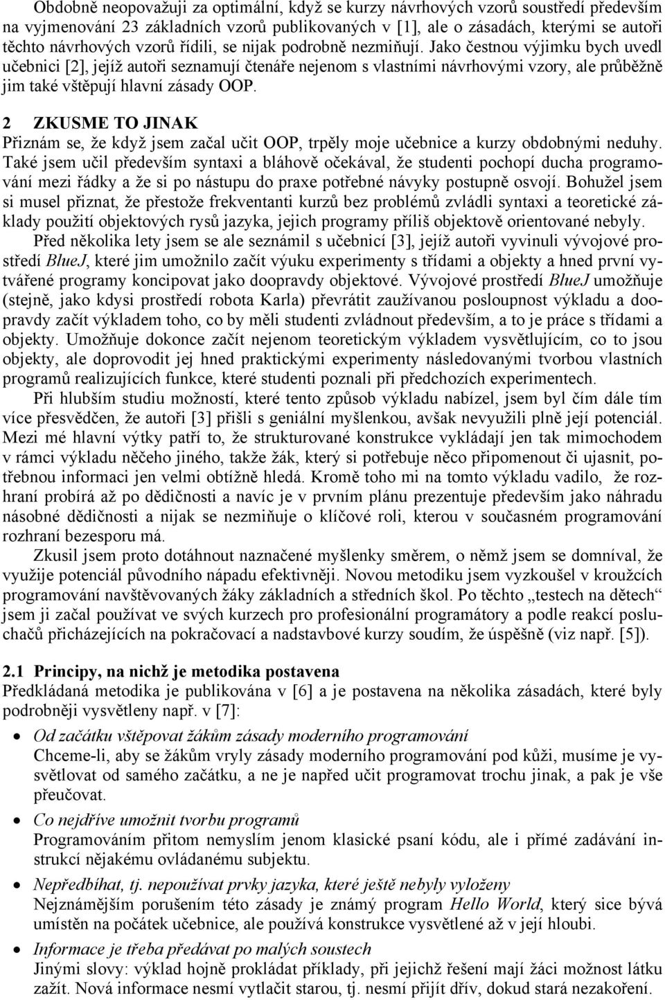 Jako čestnou výjimku bych uvedl učebnici [2], jejíž autoři seznamují čtenáře nejenom s vlastními návrhovými vzory, ale průběžně jim také vštěpují hlavní zásady OOP.