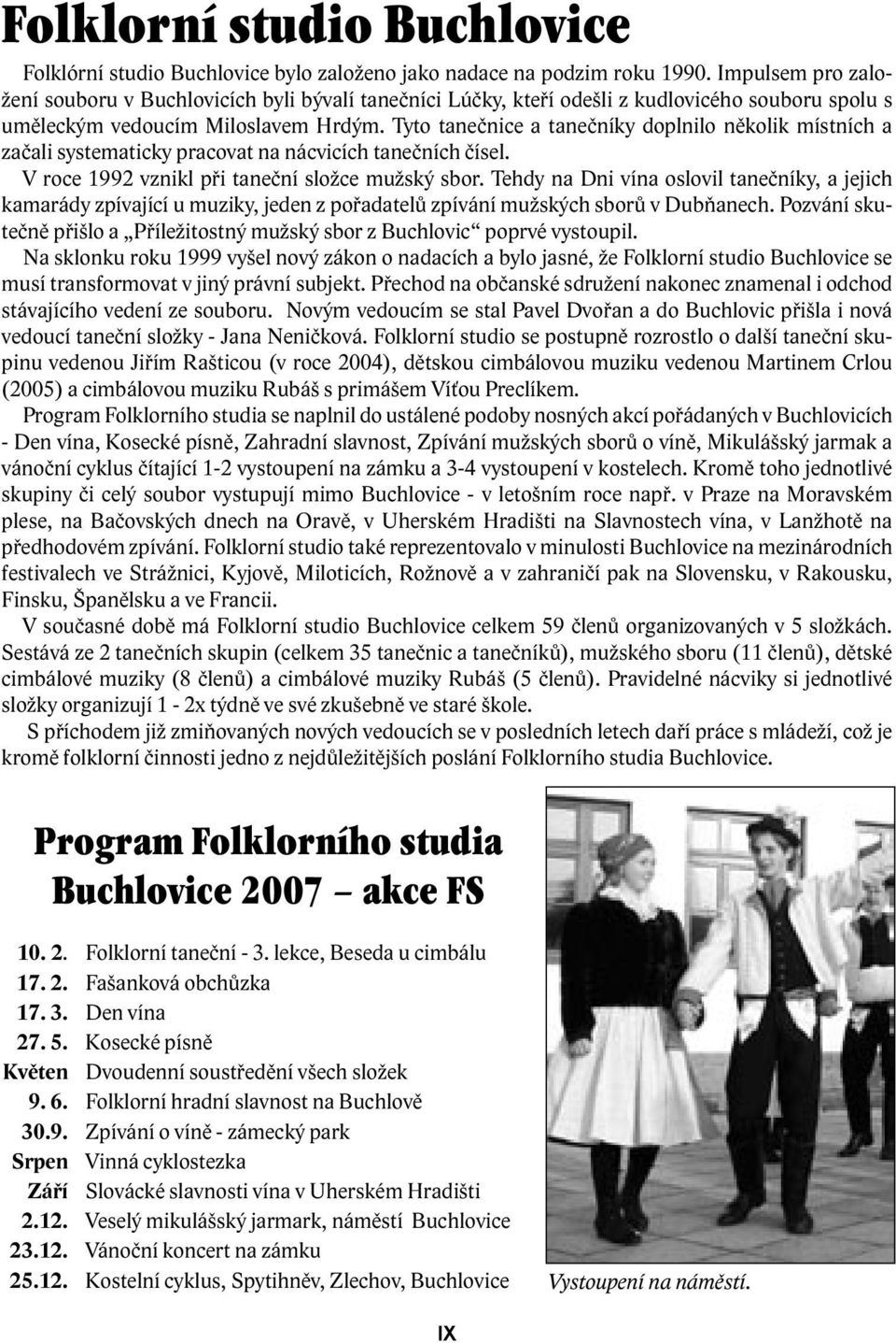 Tyto tanečnice a tanečníky doplnilo několik místních a začali systematicky pracovat na nácvicích tanečních čísel. V roce 1992 vznikl při taneční složce mužský sbor.