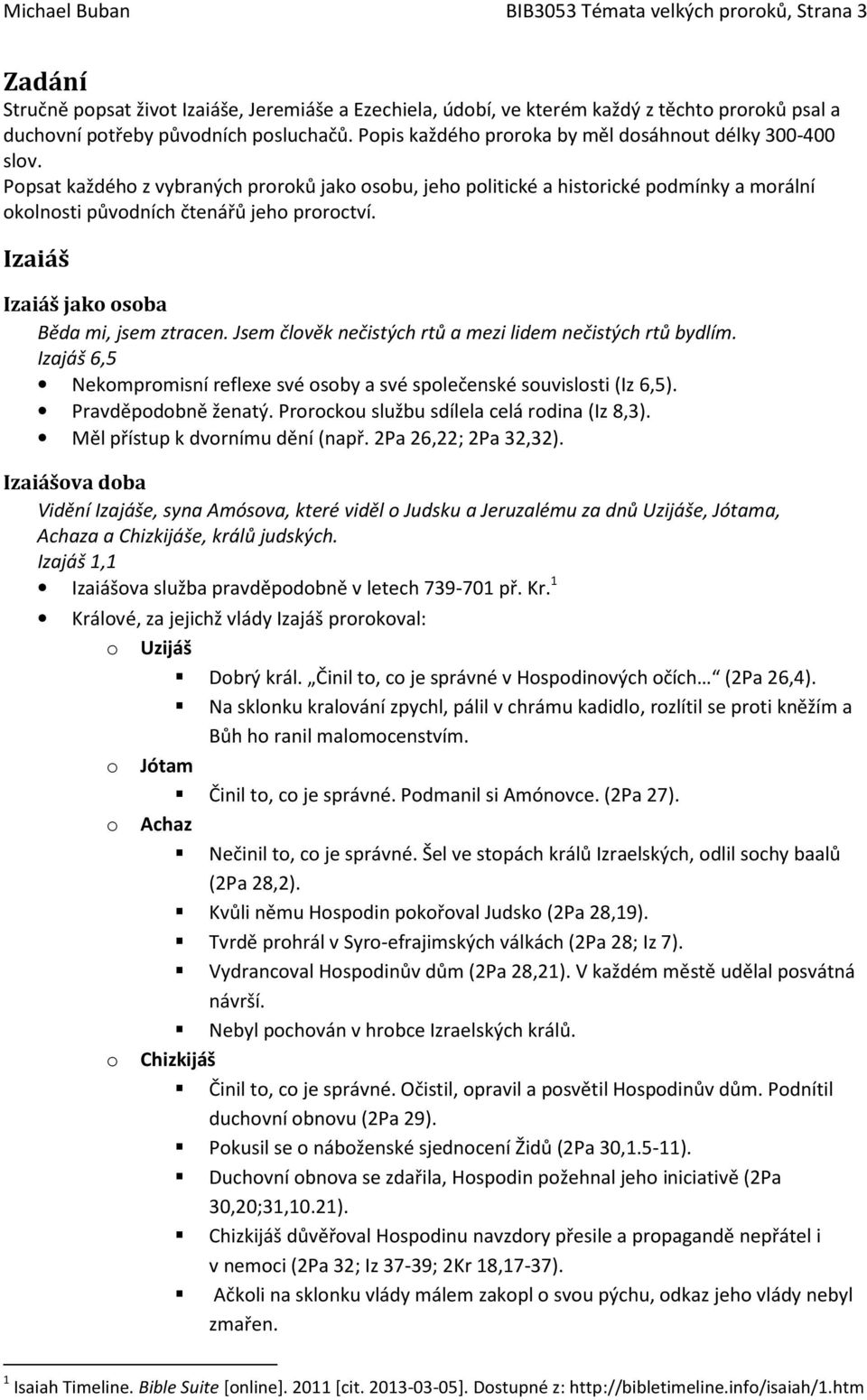 Izaiáš Izaiáš jak sba Běda mi, jsem ztracen. Jsem člvěk nečistých rtů a mezi lidem nečistých rtů bydlím. Izajáš 6,5 Nekmprmisní reflexe své sby a své splečenské suvislsti (Iz 6,5). Pravděpdbně ženatý.