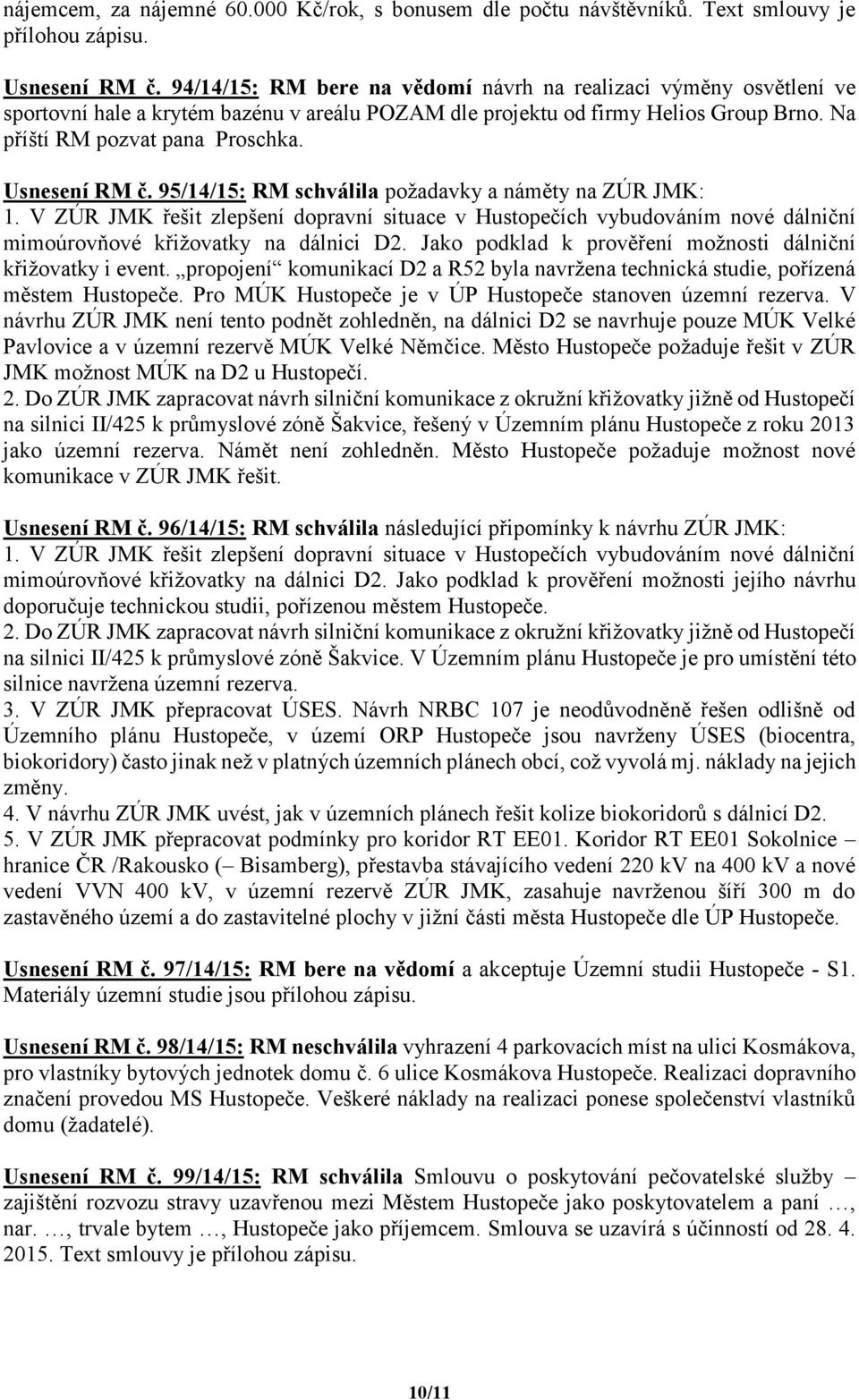 Usnesení RM č. 95/14/15: RM schválila požadavky a náměty na ZÚR JMK: 1. V ZÚR JMK řešit zlepšení dopravní situace v Hustopečích vybudováním nové dálniční mimoúrovňové křižovatky na dálnici D2.