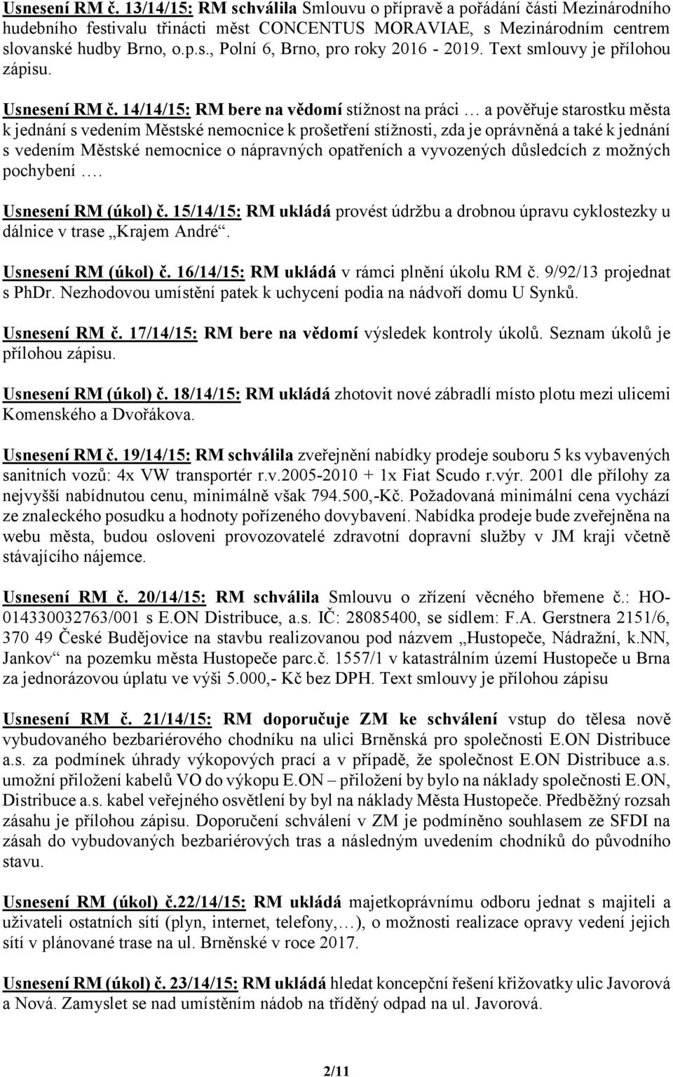 14/14/15: RM bere na vědomí stížnost na práci a pověřuje starostku města k jednání s vedením Městské nemocnice k prošetření stížnosti, zda je oprávněná a také k jednání s vedením Městské nemocnice o