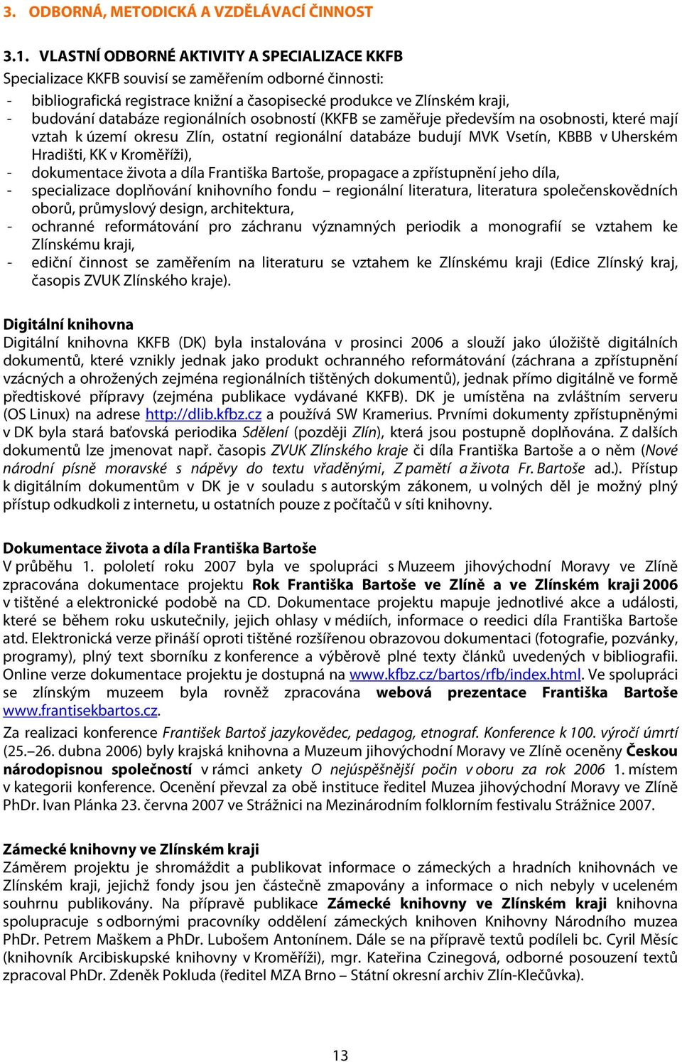 regionálních osobností (KKFB se zaměřuje především na osobnosti, které mají vztah k území okresu Zlín, ostatní regionální databáze budují MVK Vsetín, KBBB v Uherském Hradišti, KK v Kroměříži), -