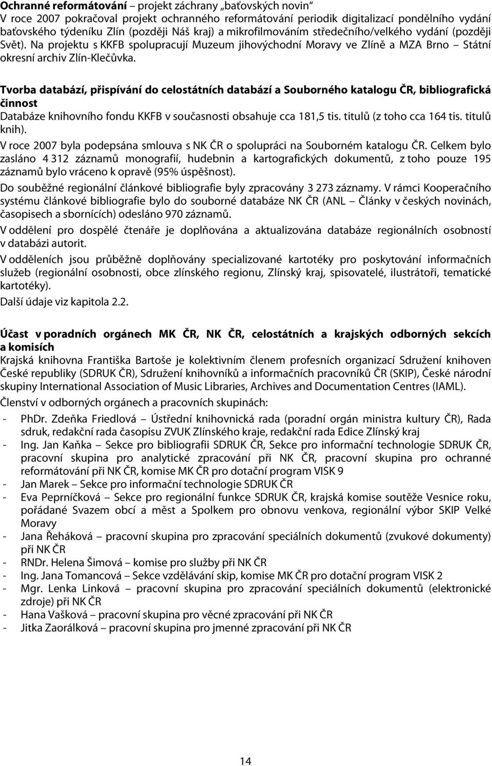 Tvorba databází, přispívání do celostátních databází a Souborného katalogu ČR, bibliografická činnost Databáze knihovního fondu KKFB v současnosti obsahuje cca 181,5 tis. titulů (z toho cca 164 tis.