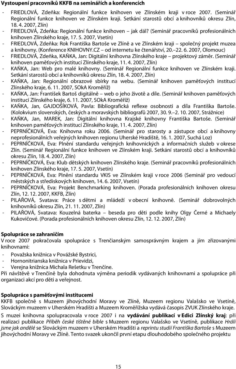 2007, Vsetín) - FRIEDLOVÁ, Zdeňka: Rok Františka Bartoše ve Zlíně a ve Zlínském kraji společný projekt muzea a knihovny. (Konference KNIHOVNY.CZ od internetu ke čtenářství, 20. 22. 6.