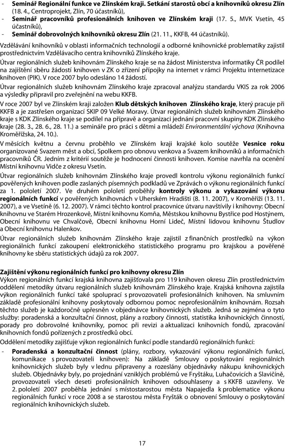 , KKFB, 44 účastníků). Vzdělávání knihovníků v oblasti informačních technologií a odborné knihovnické problematiky zajistil prostřednictvím Vzdělávacího centra knihovníků Zlínského kraje.