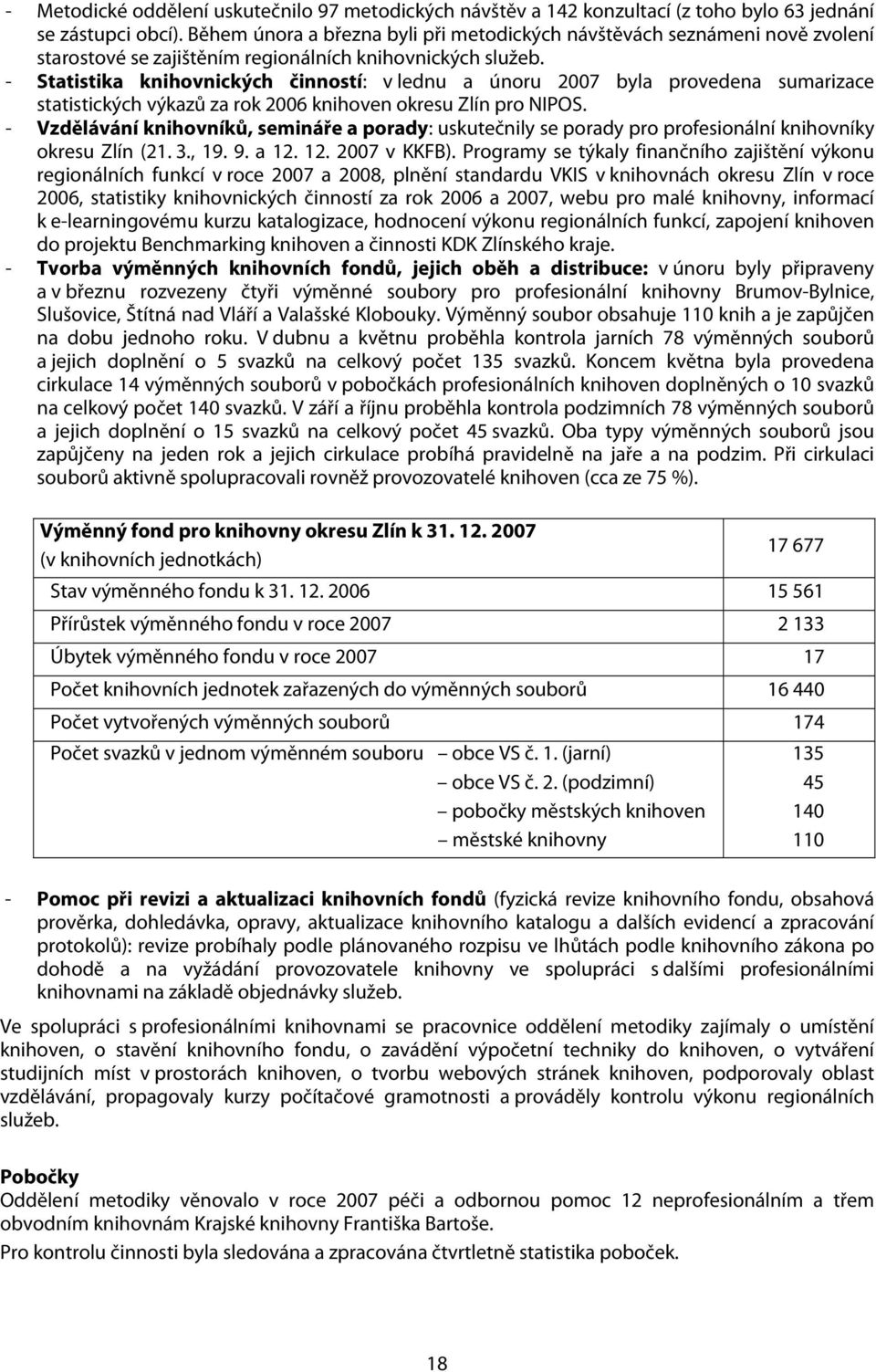 - Statistika knihovnických činností: v lednu a únoru 2007 byla provedena sumarizace statistických výkazů za rok 2006 knihoven okresu Zlín pro NIPOS.