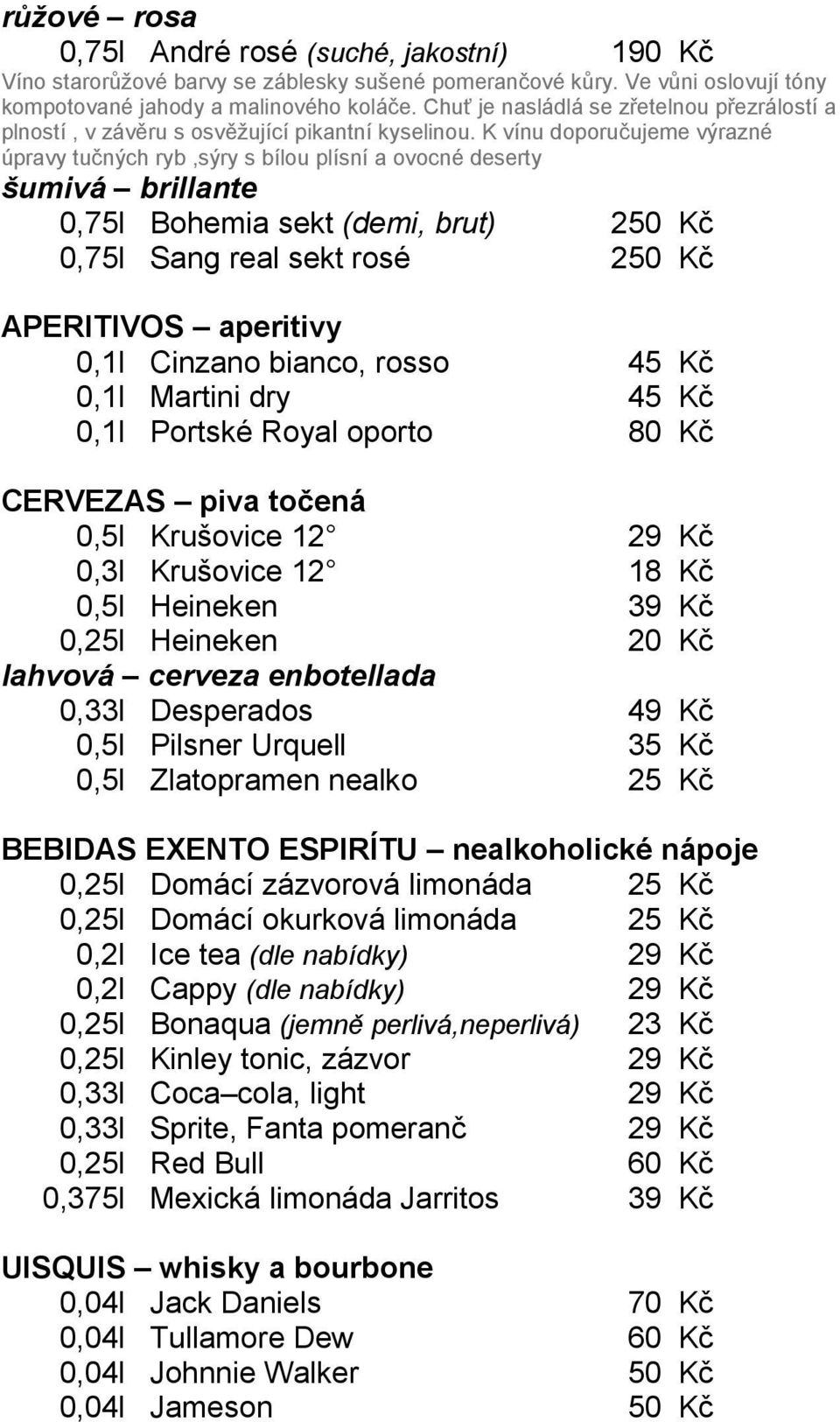 K vínu doporučujeme výrazné úpravy tučných ryb,sýry s bílou plísní a ovocné deserty šumivá brillante 0,75l Bohemia sekt (demi, brut) 250 Kč 0,75l Sang real sekt rosé 250 Kč APERITIVOS aperitivy 0,1l