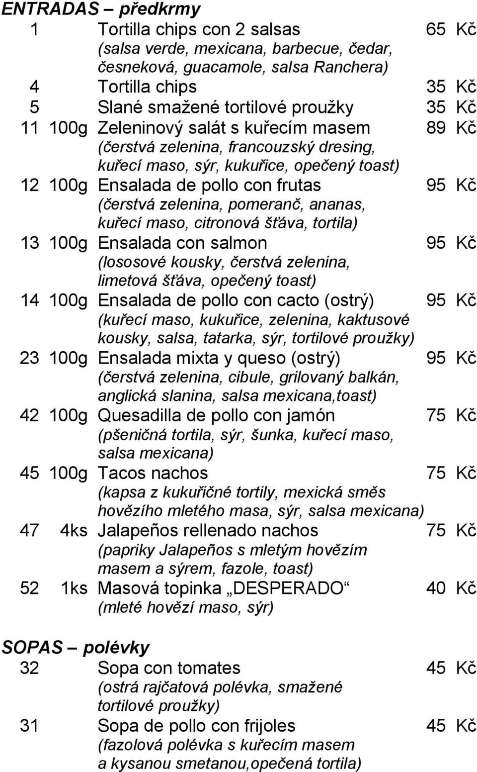 ananas, kuřecí maso, citronová šťáva, tortila) 13 100g Ensalada con salmon 95 Kč (lososové kousky, čerstvá zelenina, limetová šťáva, opečený toast) 14 100g Ensalada de pollo con cacto (ostrý) 95 Kč