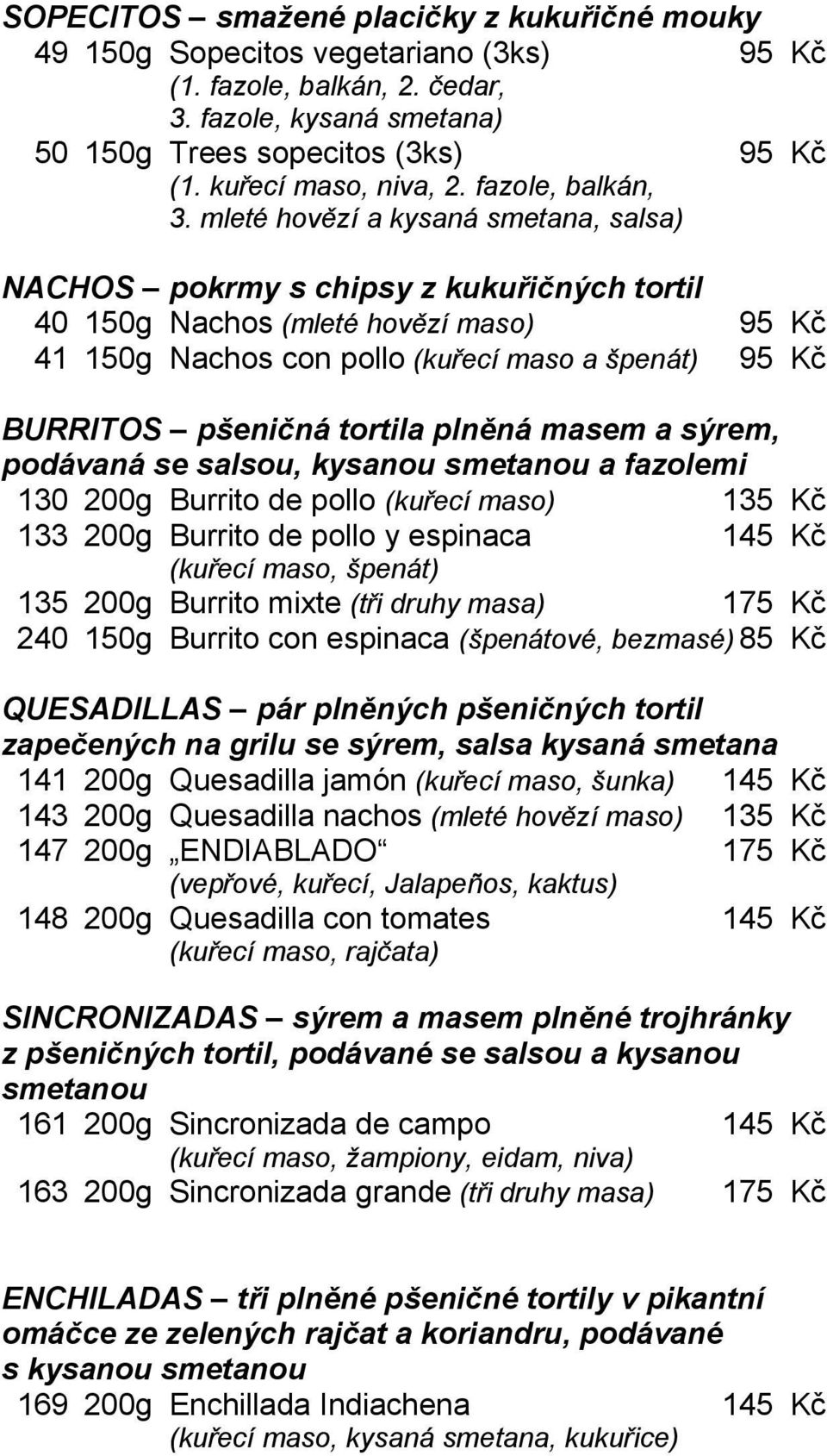 mleté hovězí a kysaná smetana, salsa) NACHOS pokrmy s chipsy z kukuřičných tortil 40 150g Nachos (mleté hovězí maso) 95 Kč 41 150g Nachos con pollo (kuřecí maso a špenát) 95 Kč BURRITOS pšeničná