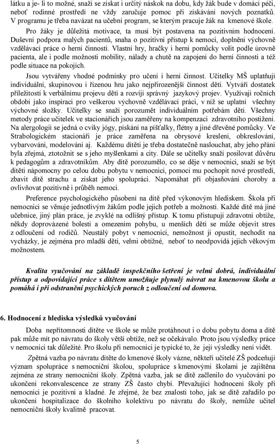 Duševní podpora malých pacientů, snaha o pozitivní přístup k nemoci, doplnění výchovně vzdělávací práce o herní činnosti.