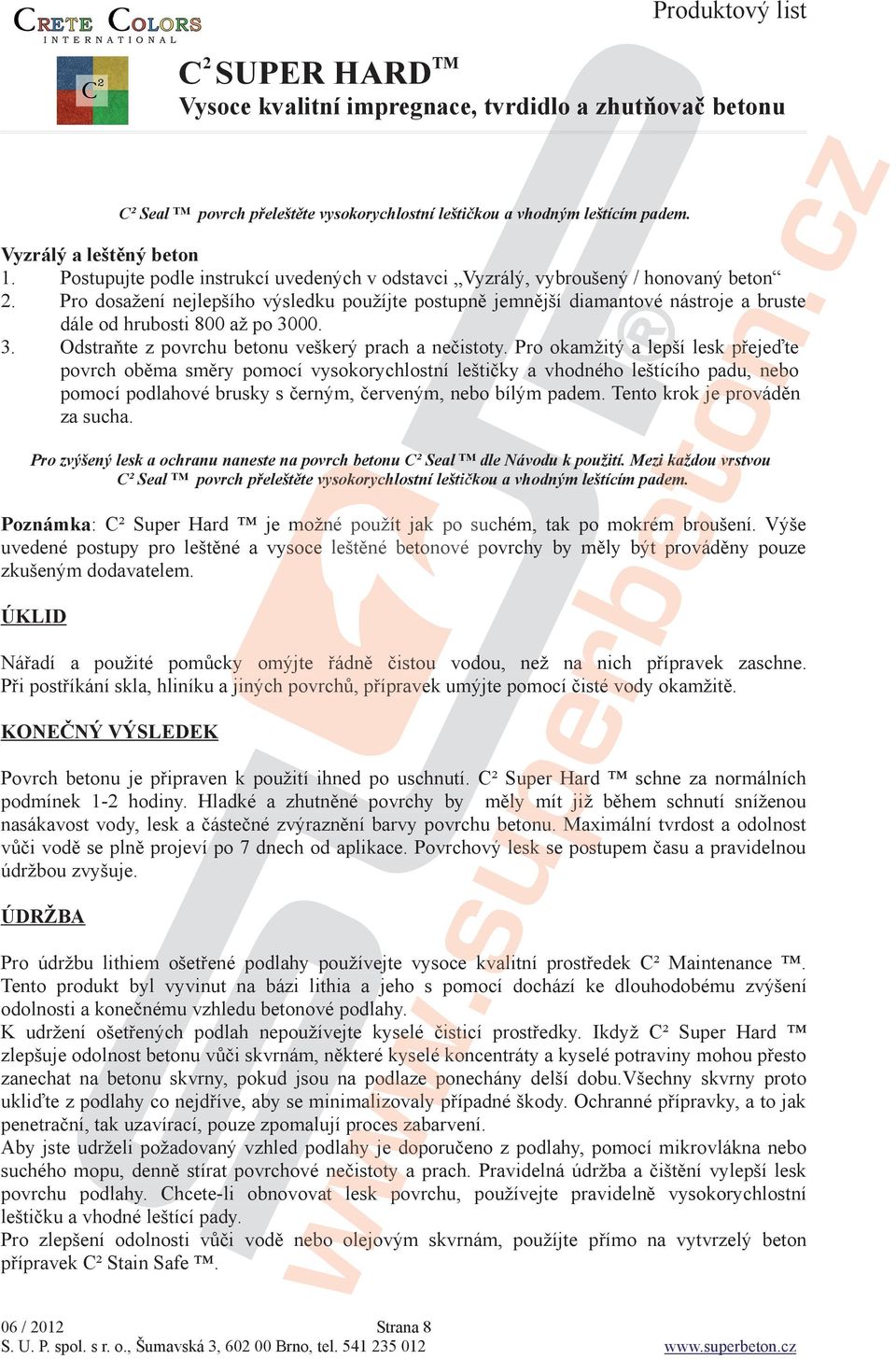 Pro dosažení nejlepšího výsledku použíjte postupn jemnjší jší diamantové nástroje a bruste dále od hrubosti 800 až po 3000. 3. Odstrate te z povrchu betonu veškerý prach a neistoty.