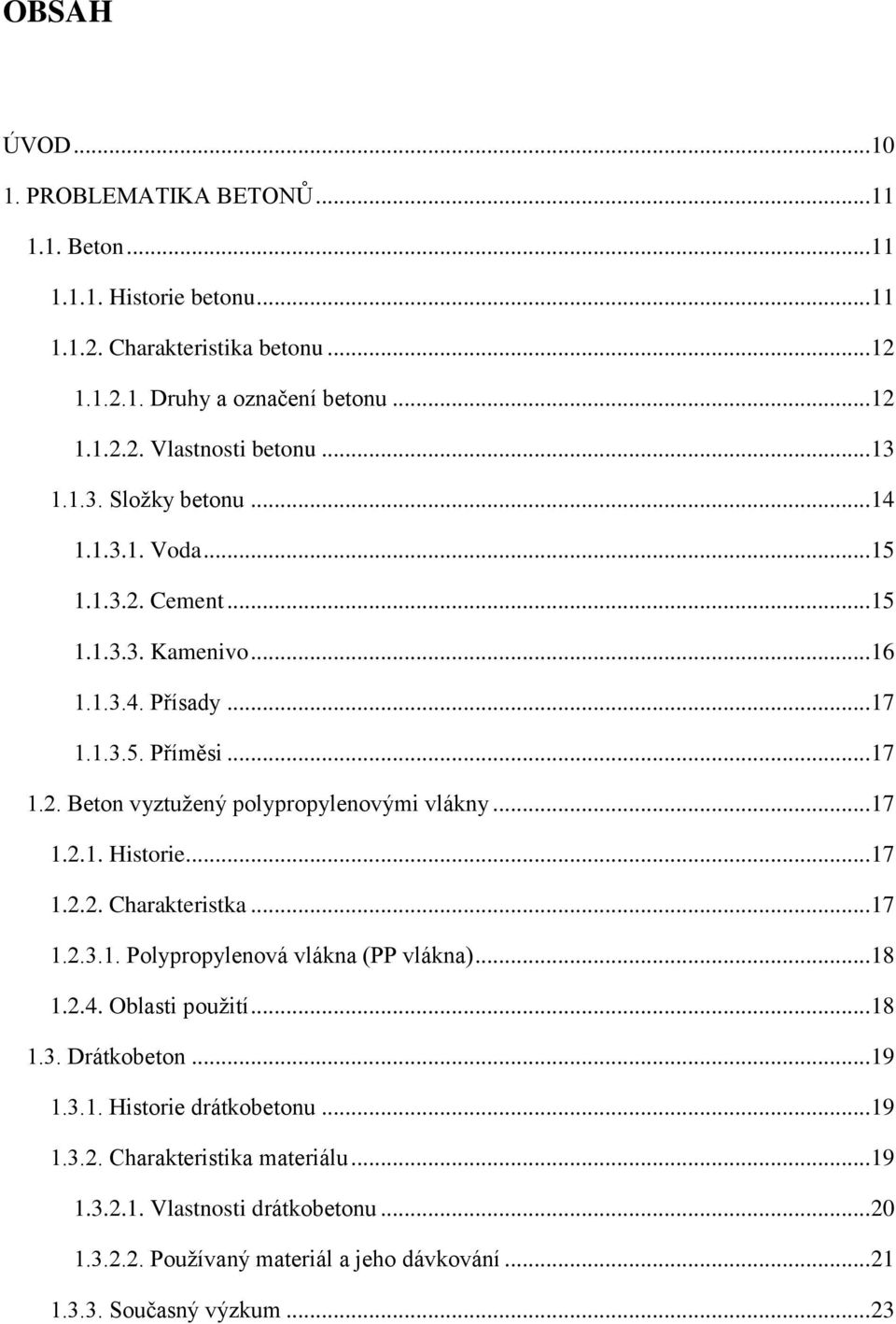 .. 17 1.2.1. Historie... 17 1.2.2. Charakteristka... 17 1.2.3.1. Polypropylenová vlákna (PP vlákna)... 18 1.2.4. Oblasti použití... 18 1.3. Drátkobeton... 19 1.3.1. Historie drátkobetonu.