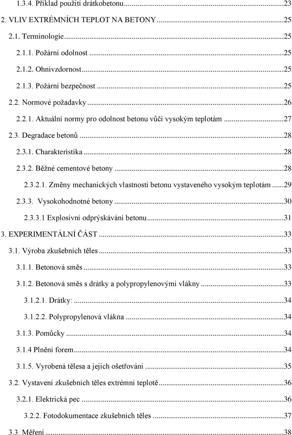 .. 29 2.3.3. Vysokohodnotné betony... 30 2.3.3.1 Explosivní odprýskávání betonu... 31 3. EXPERIMENTÁLNÍ ČÁST... 33 3.1. Výroba zkušebních těles... 33 3.1.1. Betonová směs... 33 3.1.2. Betonová směs s drátky a polypropylenovými vlákny.