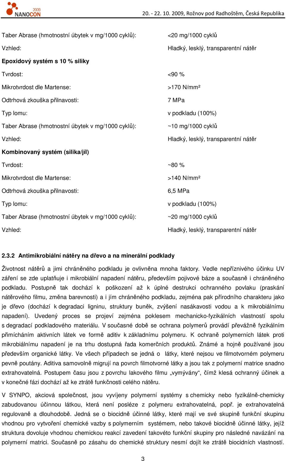 Vedle nepříznivého účinku UV záření se zde uplatňuje i mikrobiální napadení nátěru, především pojivové báze a současně i chráněného podkladu.