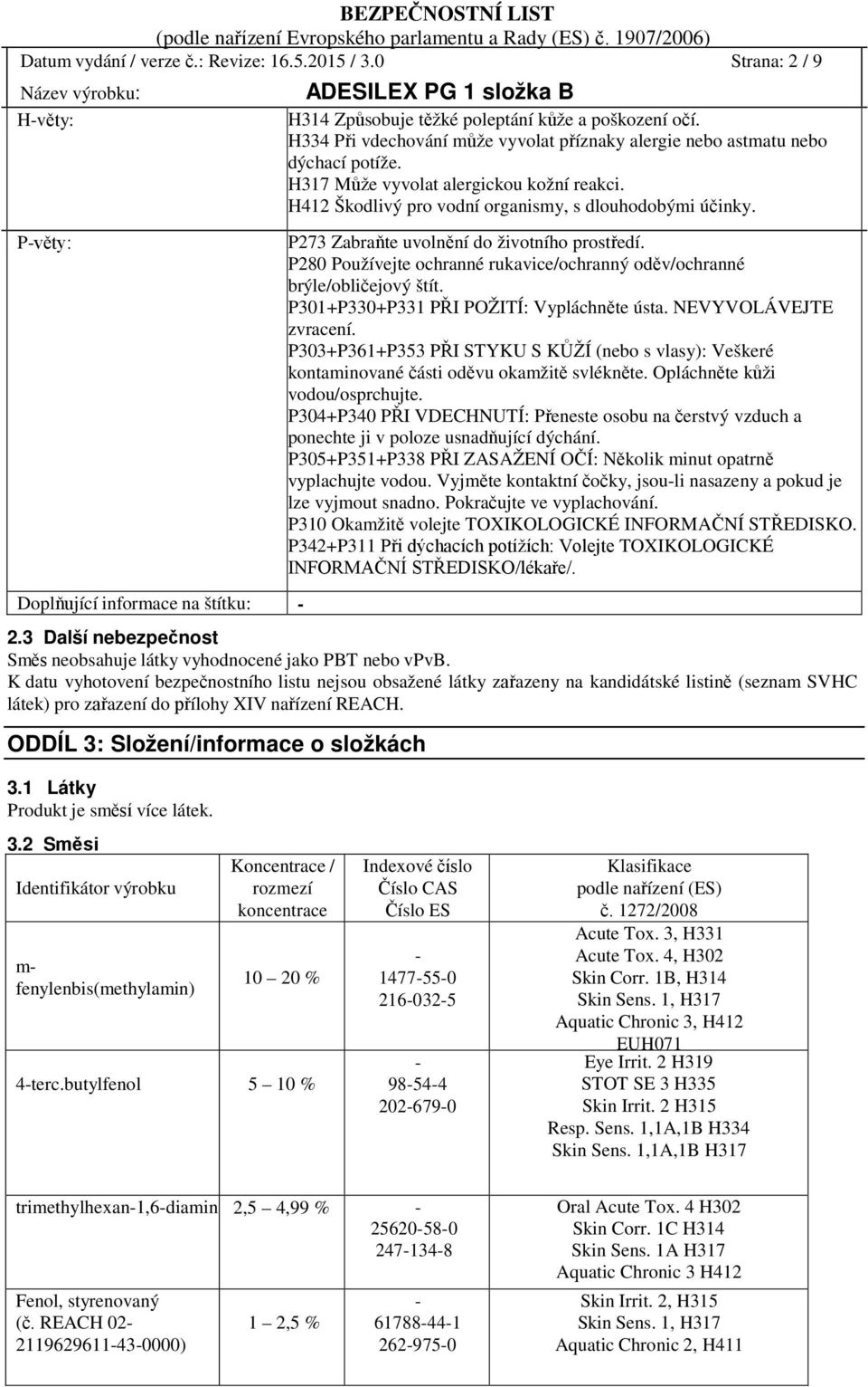 P273 Zabraňte uvolnění do životního prostředí. P280 Používejte ochranné rukavice/ochranný oděv/ochranné brýle/obličejový štít. P301+P330+P331 PŘI POŽITÍ: Vypláchněte ústa. NEVYVOLÁVEJTE zvracení.