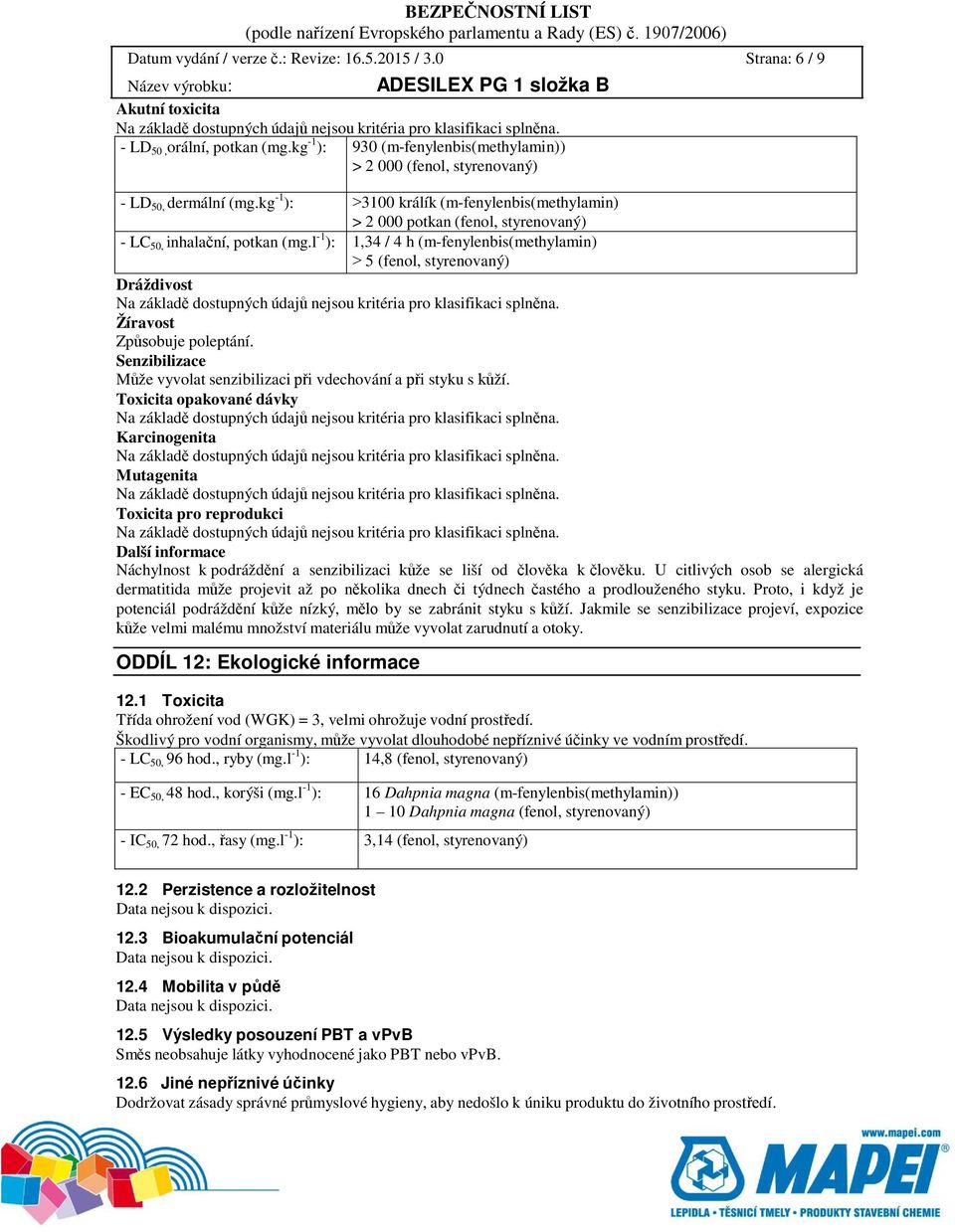 l -1 ): 1,34 / 4 h (m-fenylenbis(methylamin) 5 (fenol, styrenovaný) Dráždivost Žíravost Způsobuje poleptání. Senzibilizace Může vyvolat senzibilizaci při vdechování a při styku s kůží.