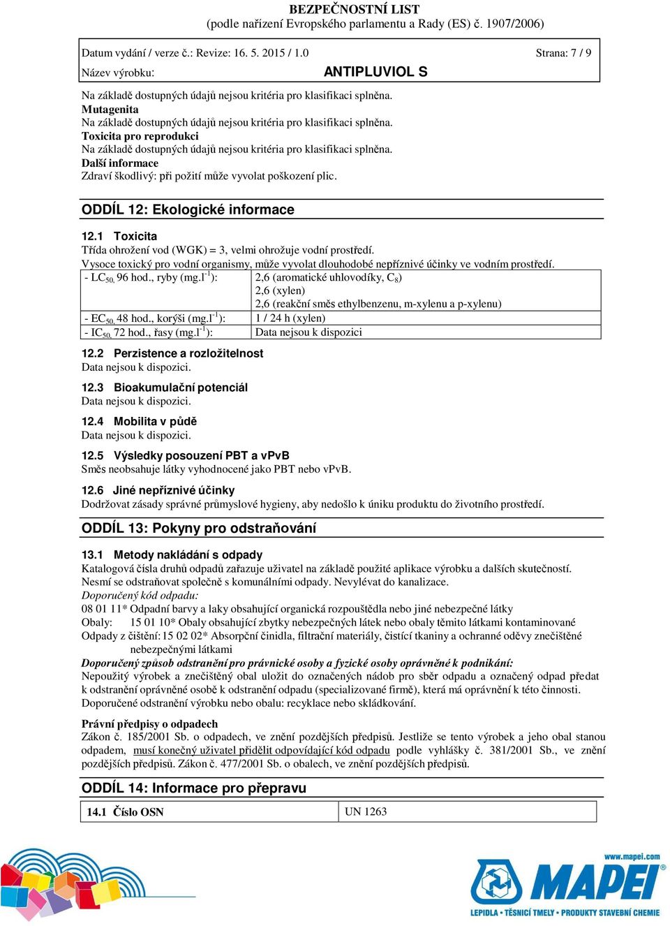 Vysoce toxický pro vodní organismy, může vyvolat dlouhodobé nepříznivé účinky ve vodním prostředí. - LC 50, 96 hod., ryby (mg.