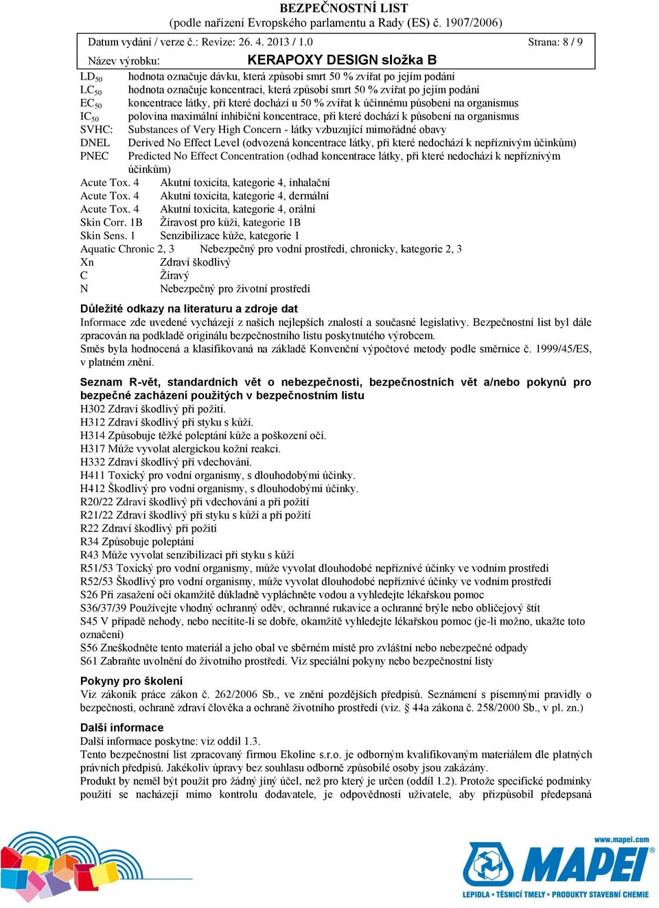 látky, při které dochází u 50 % zvířat k účinnému působení na organismus IC 50 polovina maximální inhibiční koncentrace, při které dochází k působení na organismus SVHC: Substances of Very High