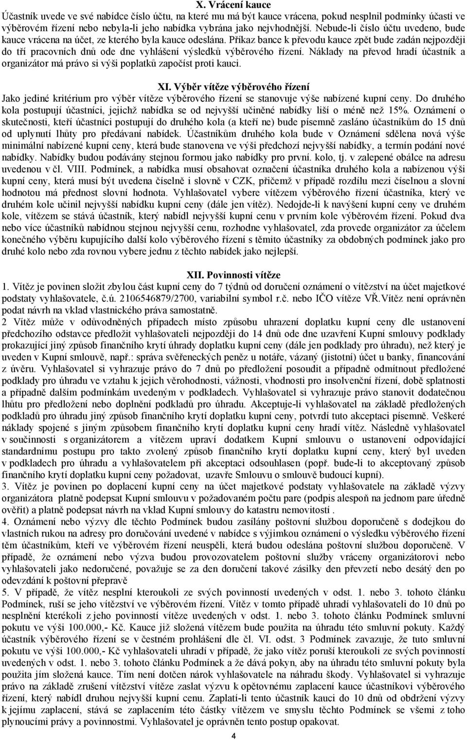 Příkaz bance k převodu kauce zpět bude zadán nejpozději do tří pracovních dnů ode dne vyhlášení výsledků výběrového řízení.