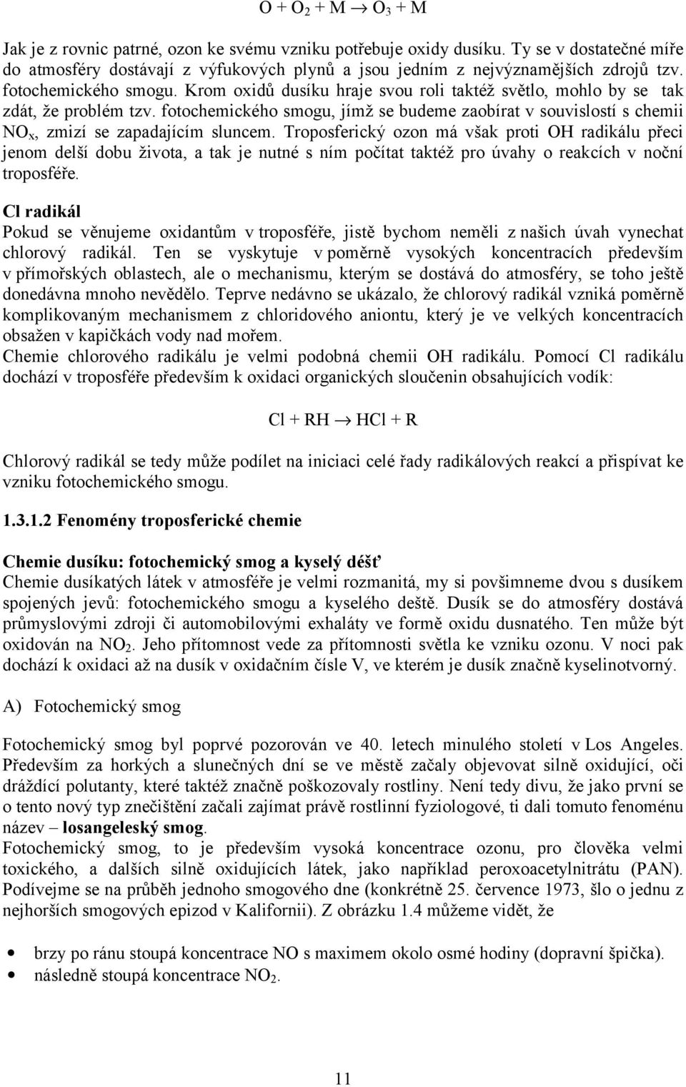 fotochemicého smogu, jímž se budeme zaobírat v souvislostí s chemii NO x, zmizí se zapadajícím sluncem.