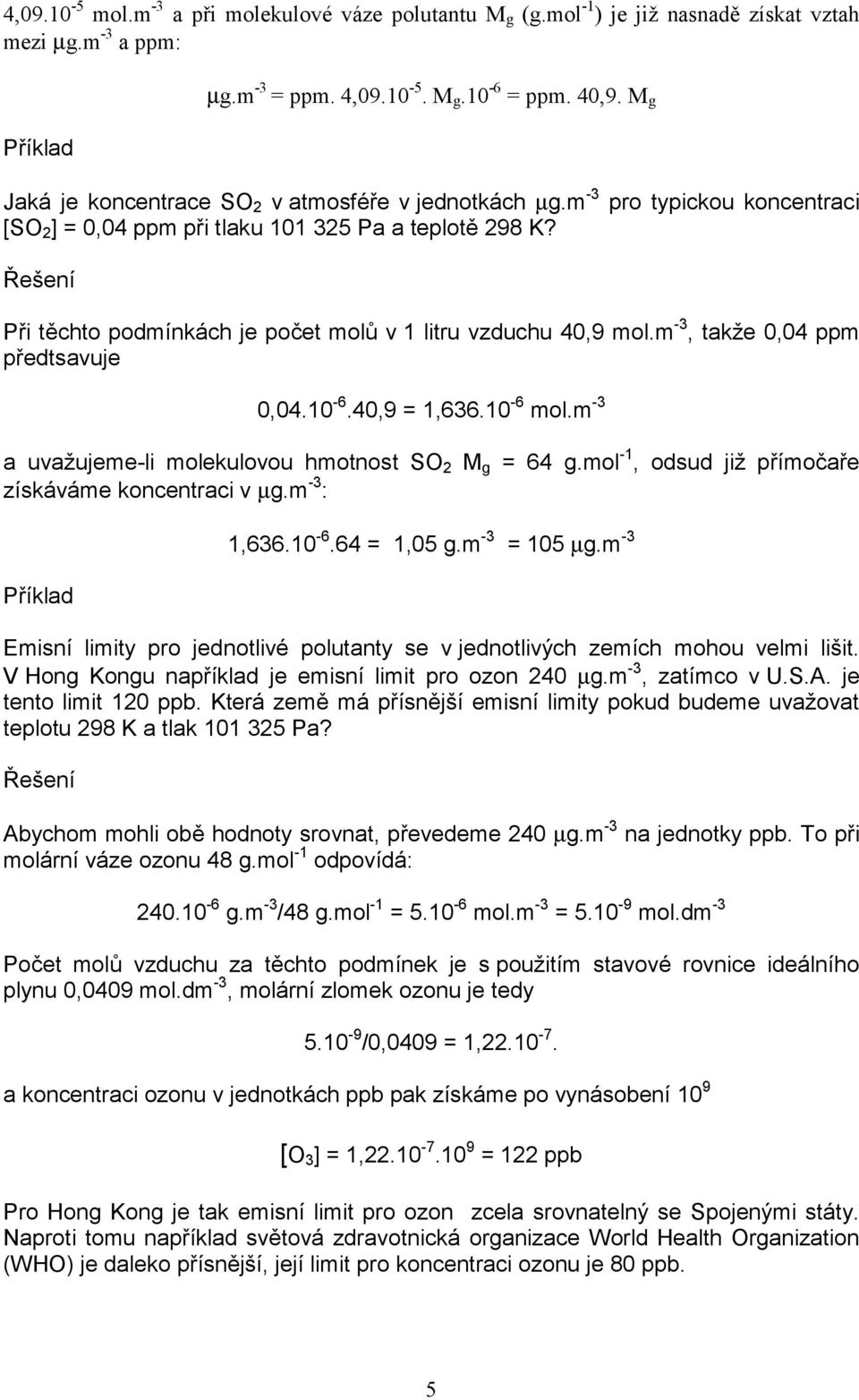 m -, taže 0,04 ppm předtsavuje 0,04.10-6.40,9 = 1,66.10-6 mol.m - a uvažujeme-li moleulovou hmotnost SO M g = 64 g.mol -1, odsud již přímočaře zísáváme oncentraci v µg.m - : Přílad 1,66.10-6.64 = 1,05 g.