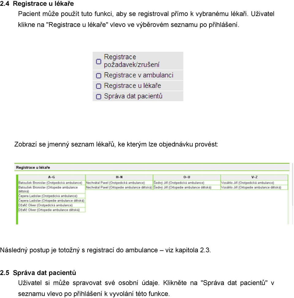 Zobrazí se jmenný seznam lékařů, ke kterým lze objednávku provést: Následný postup je totožný s registrací do ambulance