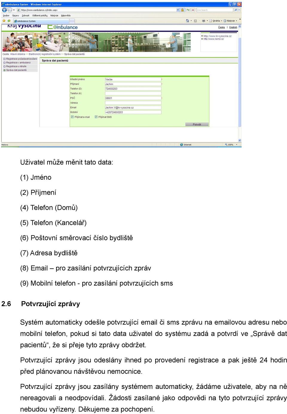 6 Potvrzující zprávy Systém automaticky odešle potvrzující email či sms zprávu na emailovou adresu nebo mobilní telefon, pokud si tato data uživatel do systému zadá a potvrdí ve Správě dat pacientů,