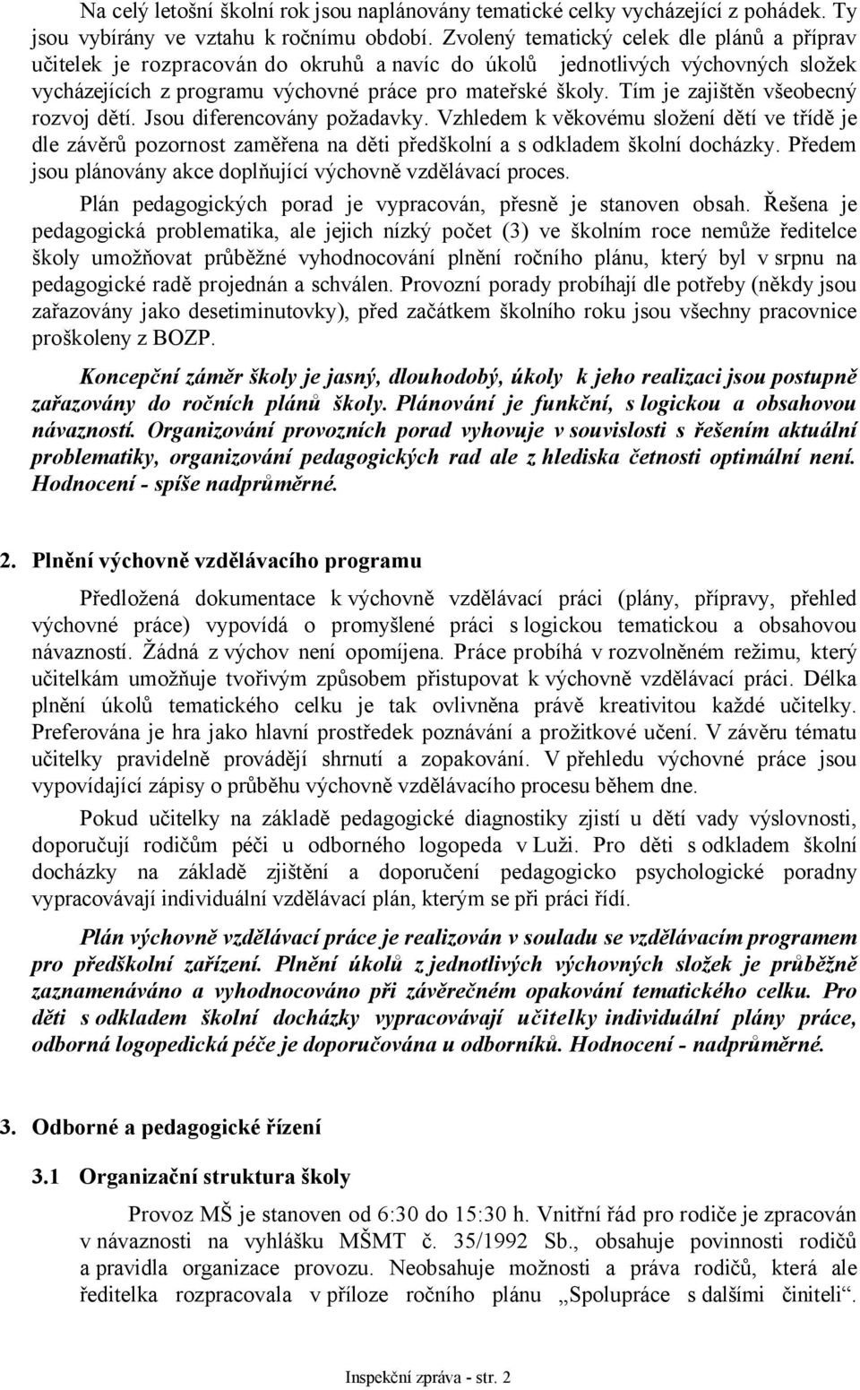 Tím je zajištěn všeobecný rozvoj dětí. Jsou diferencovány požadavky. Vzhledem k věkovému složení dětí ve třídě je dle závěrů pozornost zaměřena na děti předškolní a s odkladem školní docházky.