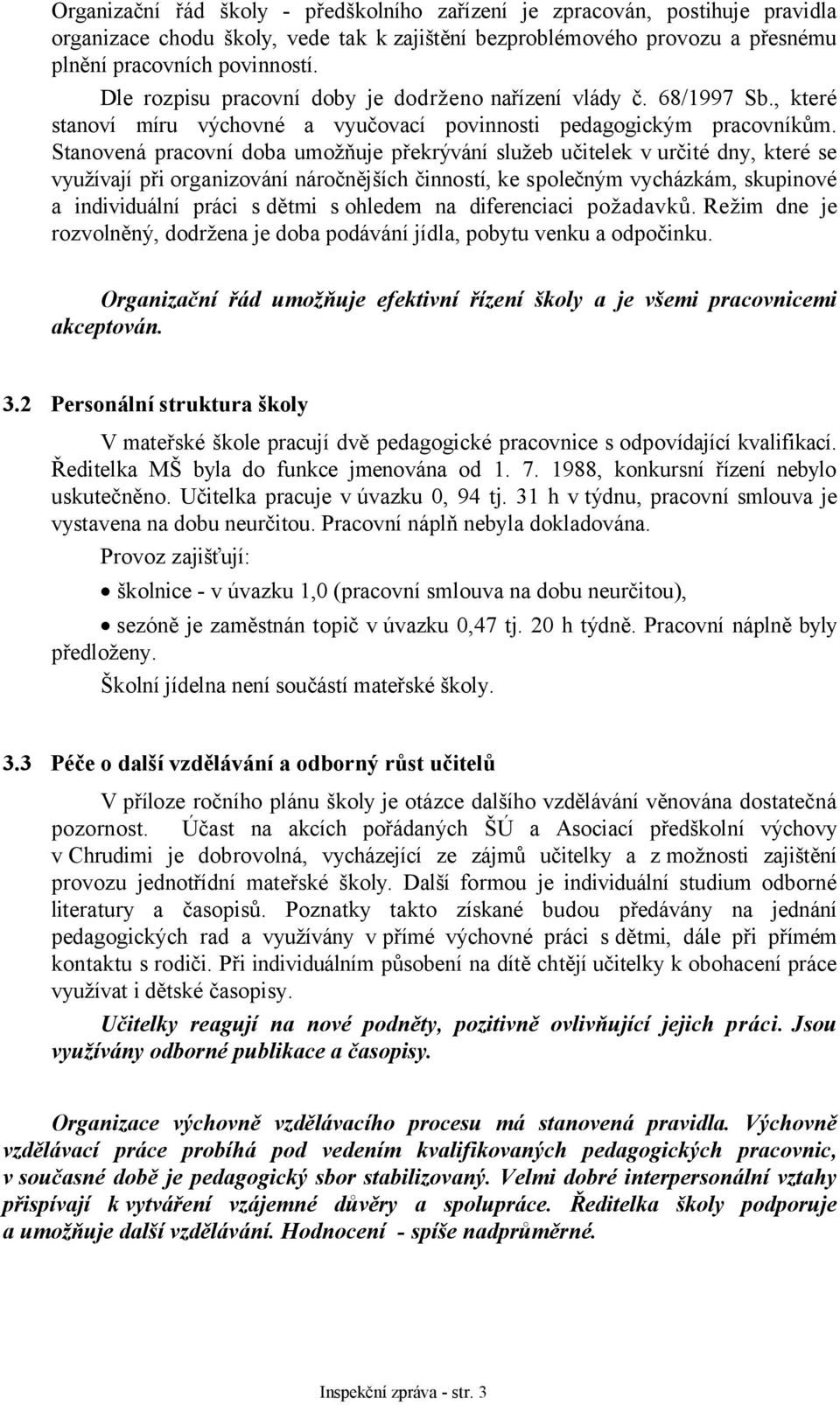 Stanovená pracovní doba umožňuje překrývání služeb učitelek v určité dny, které se využívají při organizování náročnějších činností, ke společným vycházkám, skupinové a individuální práci s dětmi s