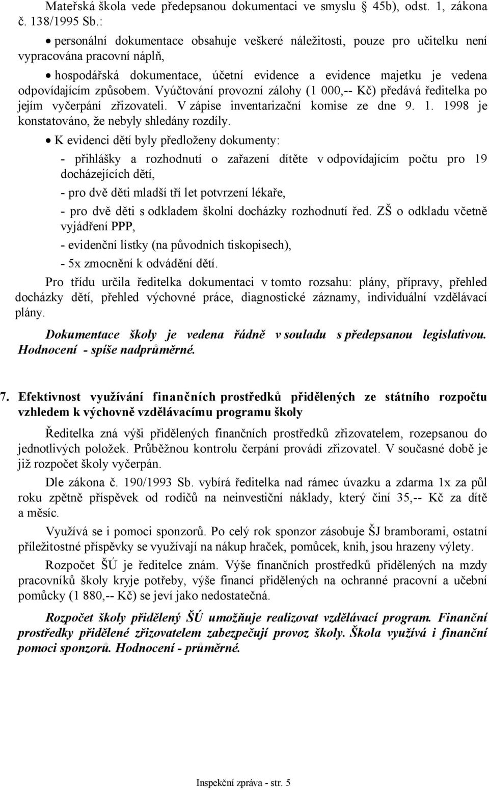 Vyúčtování provozní zálohy (1 000,-- Kč) předává ředitelka po jejím vyčerpání zřizovateli. V zápise inventarizační komise ze dne 9. 1. 1998 je konstatováno, že nebyly shledány rozdíly.