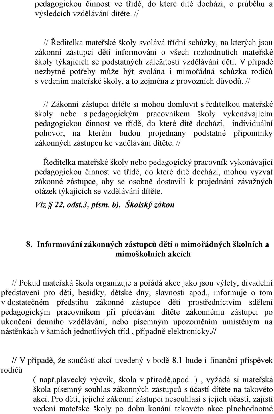 V případě nezbytné potřeby může být svolána i mimořádná schůzka rodičů s vedením mateřské školy, a to zejména z provozních důvodů.